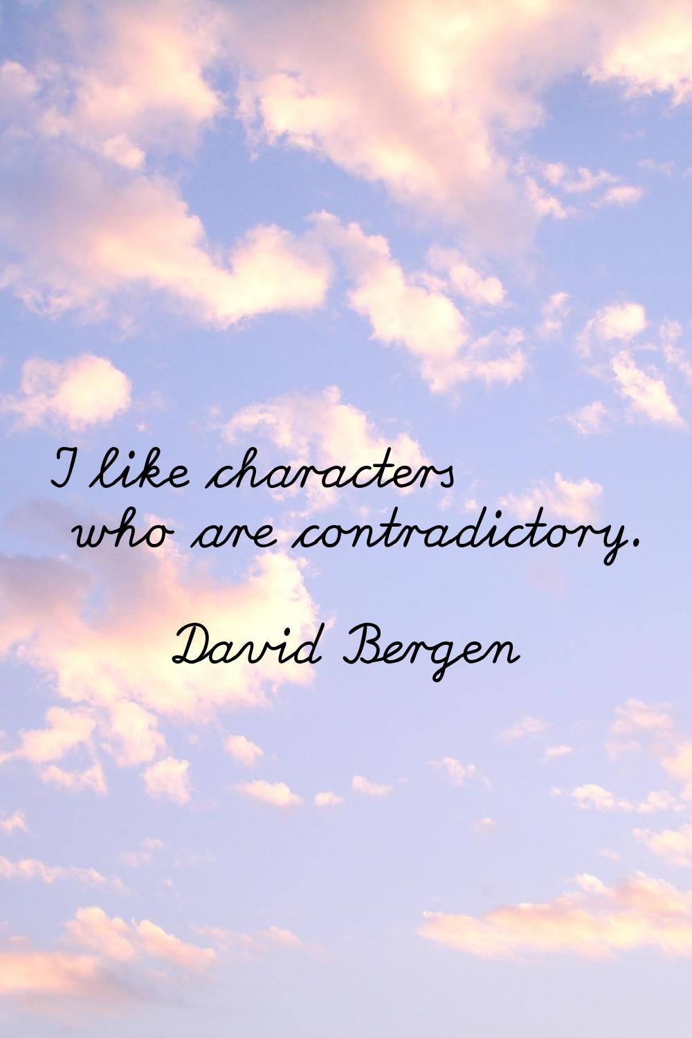 I like characters who are contradictory.