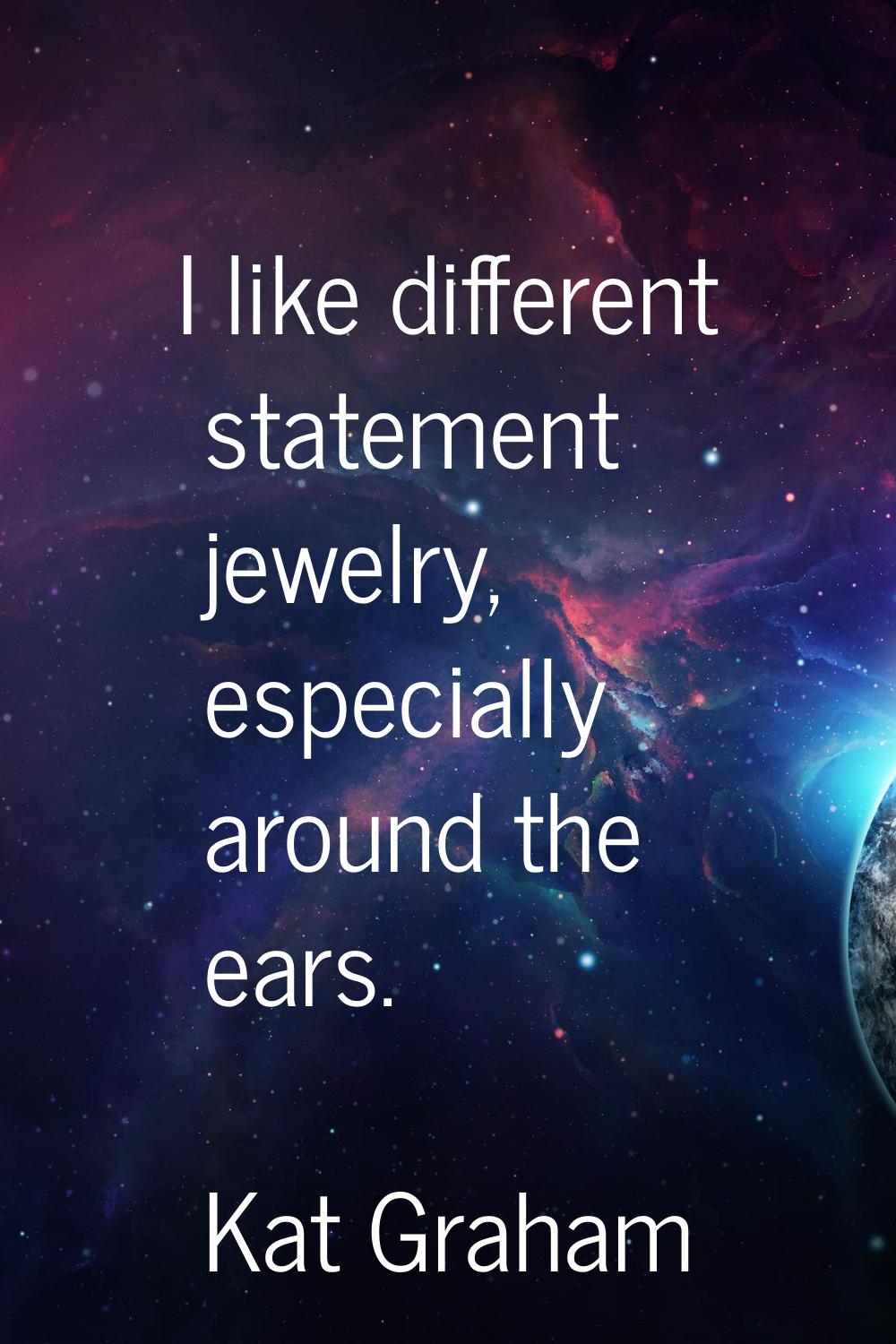 I like different statement jewelry, especially around the ears.