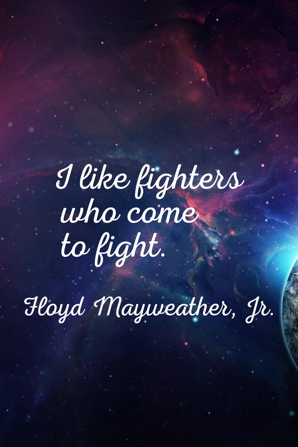 I like fighters who come to fight.