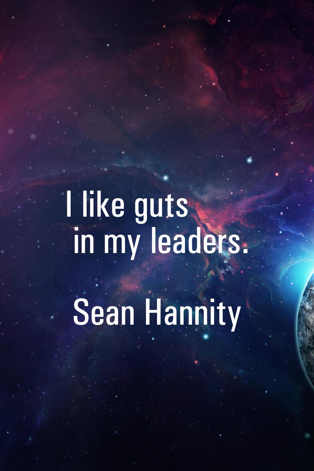I like guts in my leaders.