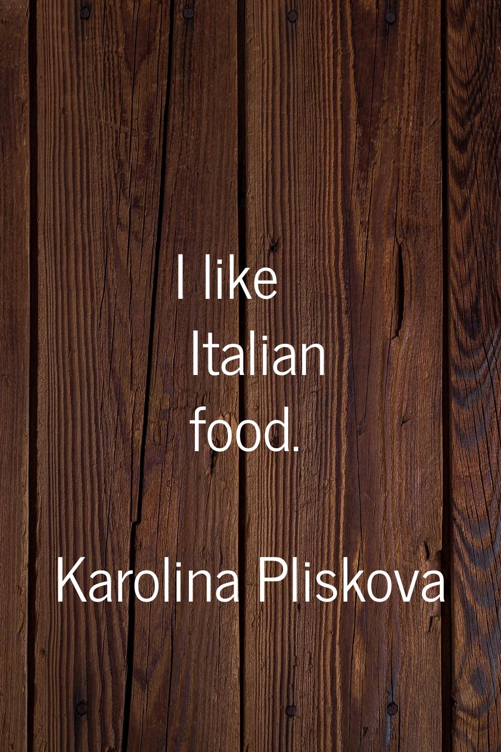 I like Italian food.