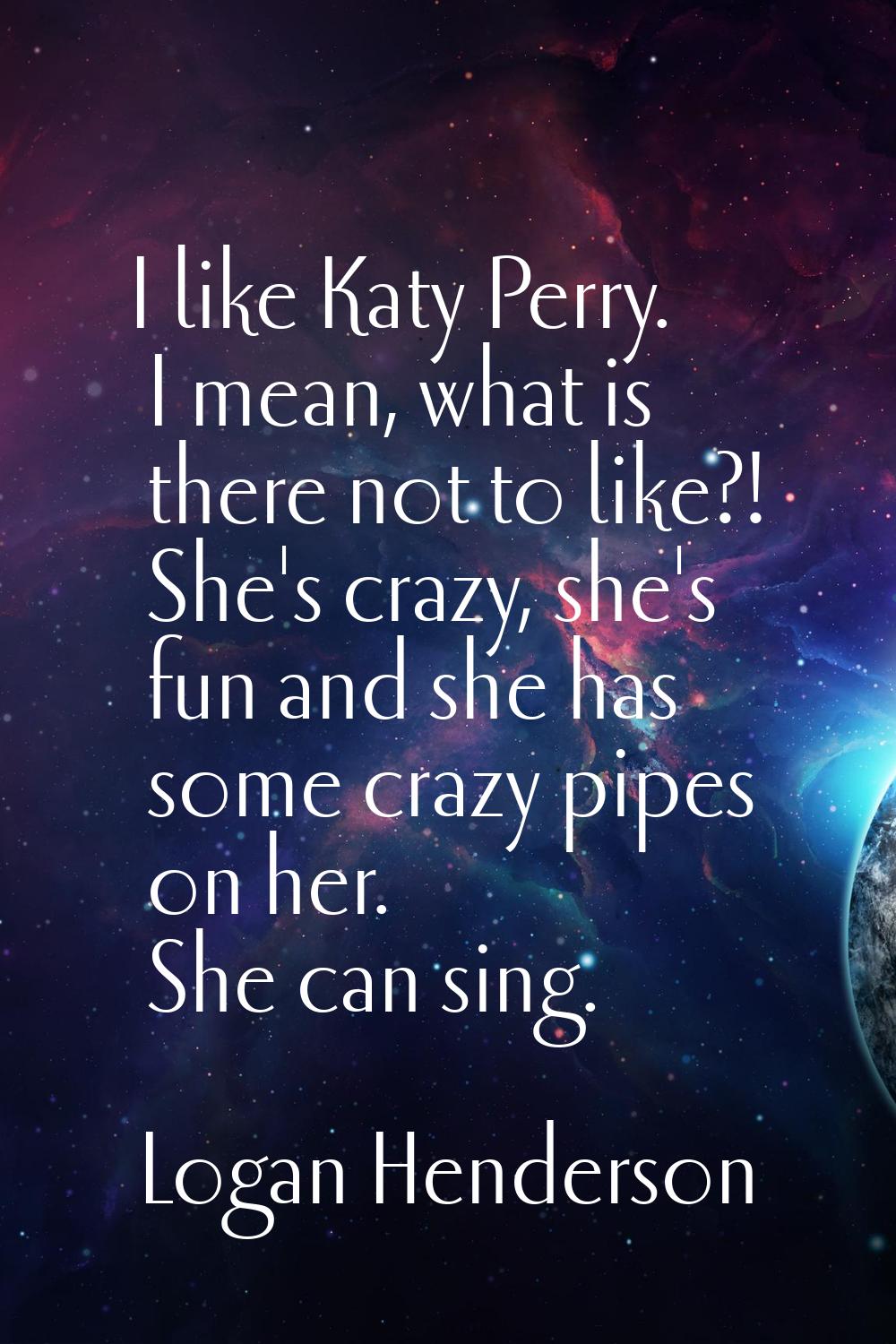 I like Katy Perry. I mean, what is there not to like?! She's crazy, she's fun and she has some craz