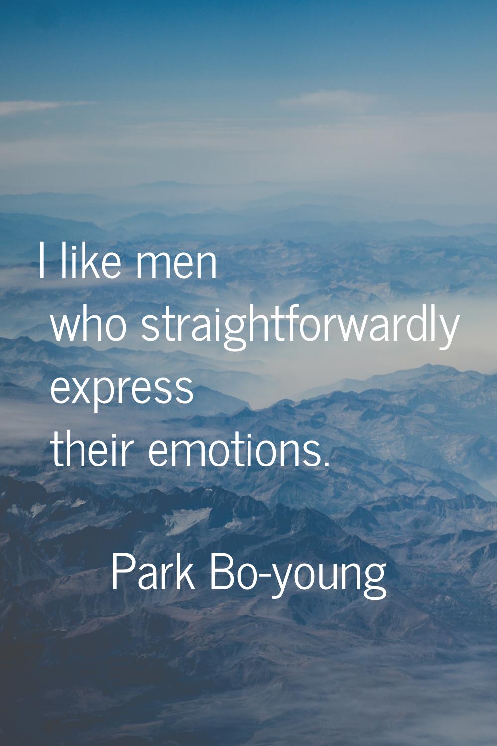 I like men who straightforwardly express their emotions.
