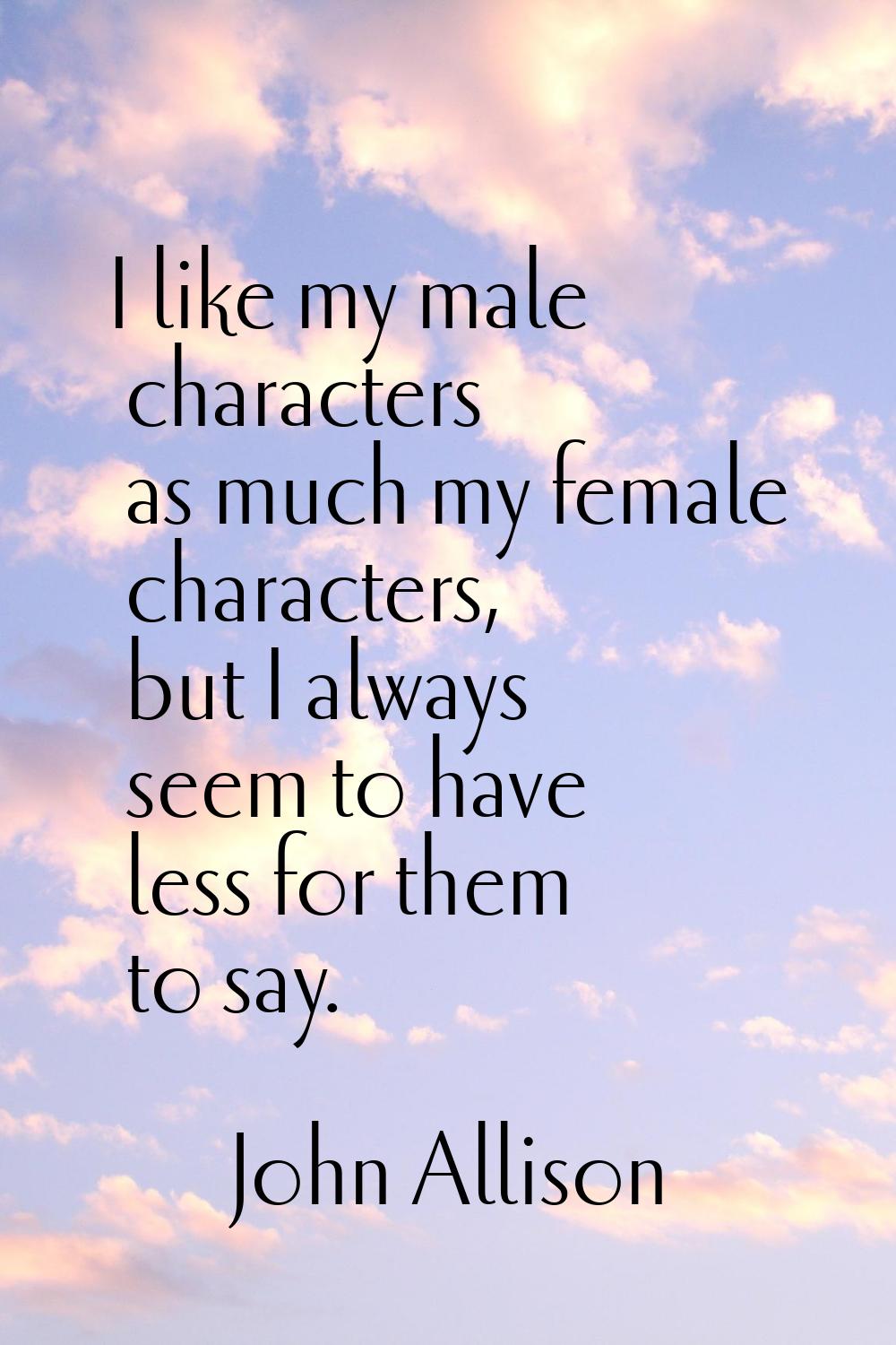 I like my male characters as much my female characters, but I always seem to have less for them to 