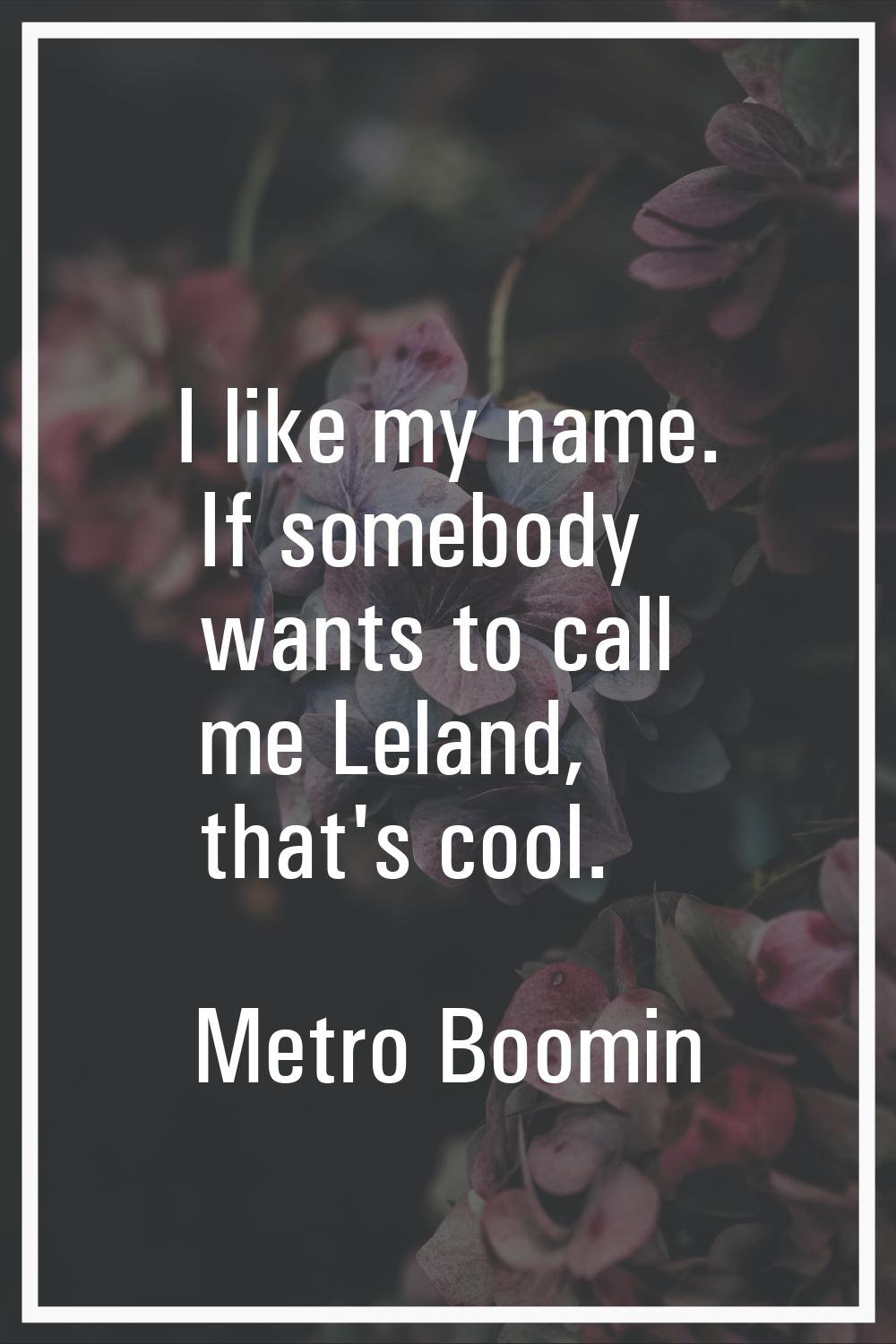 I like my name. If somebody wants to call me Leland, that's cool.