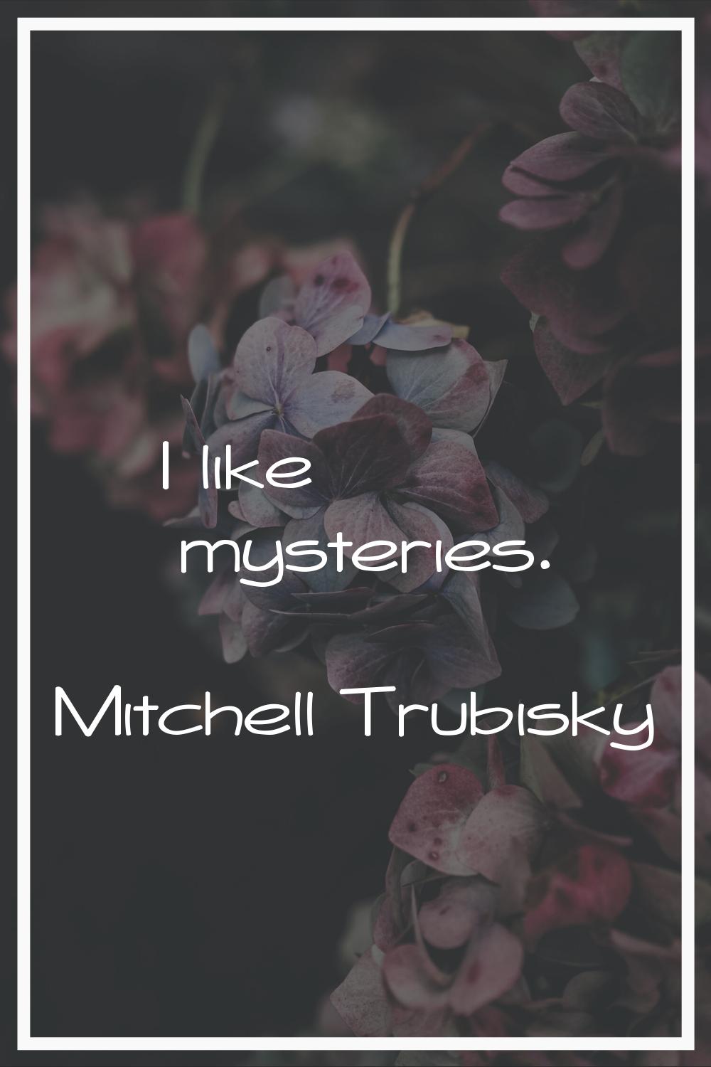 I like mysteries.