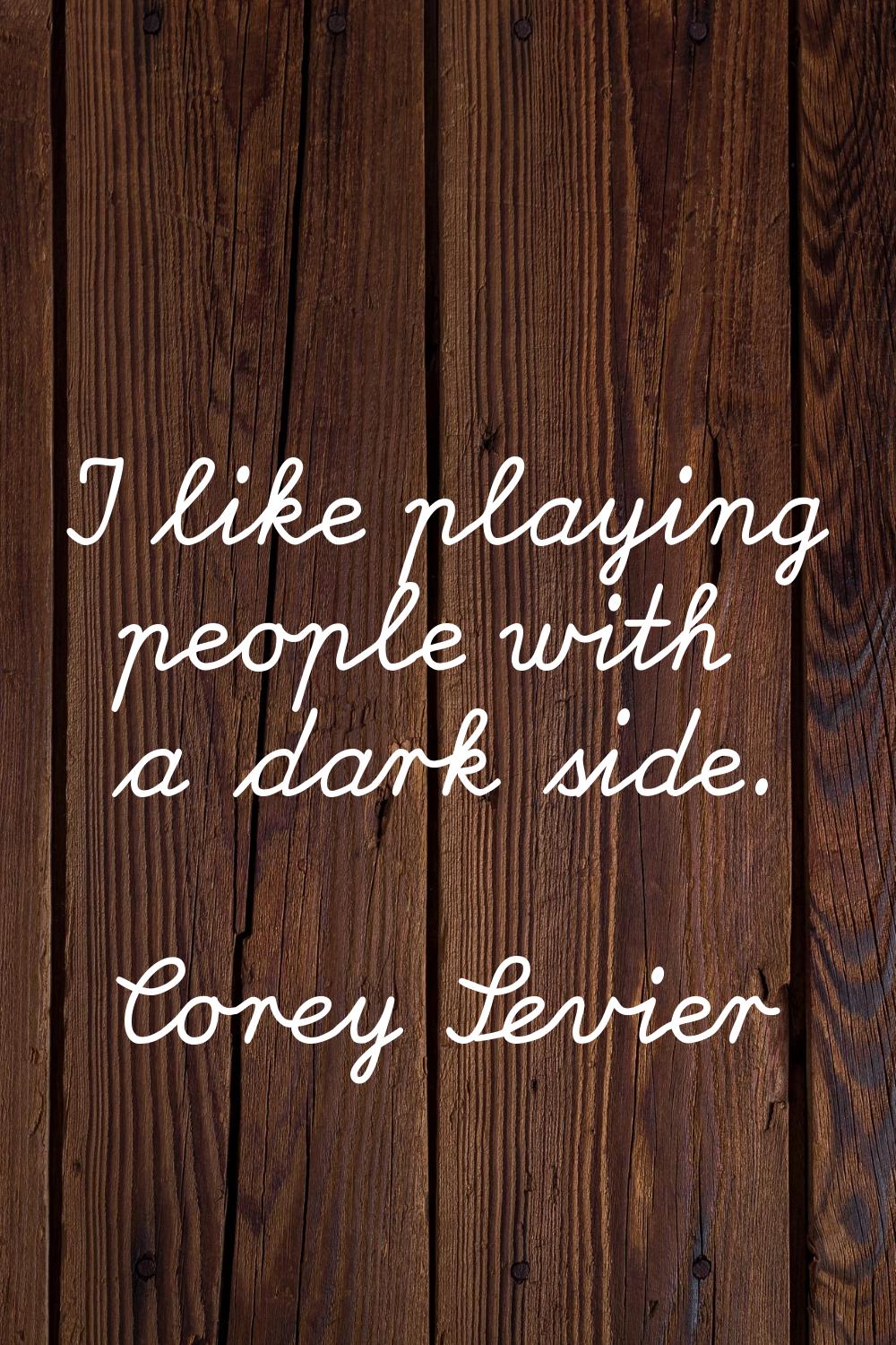 I like playing people with a dark side.