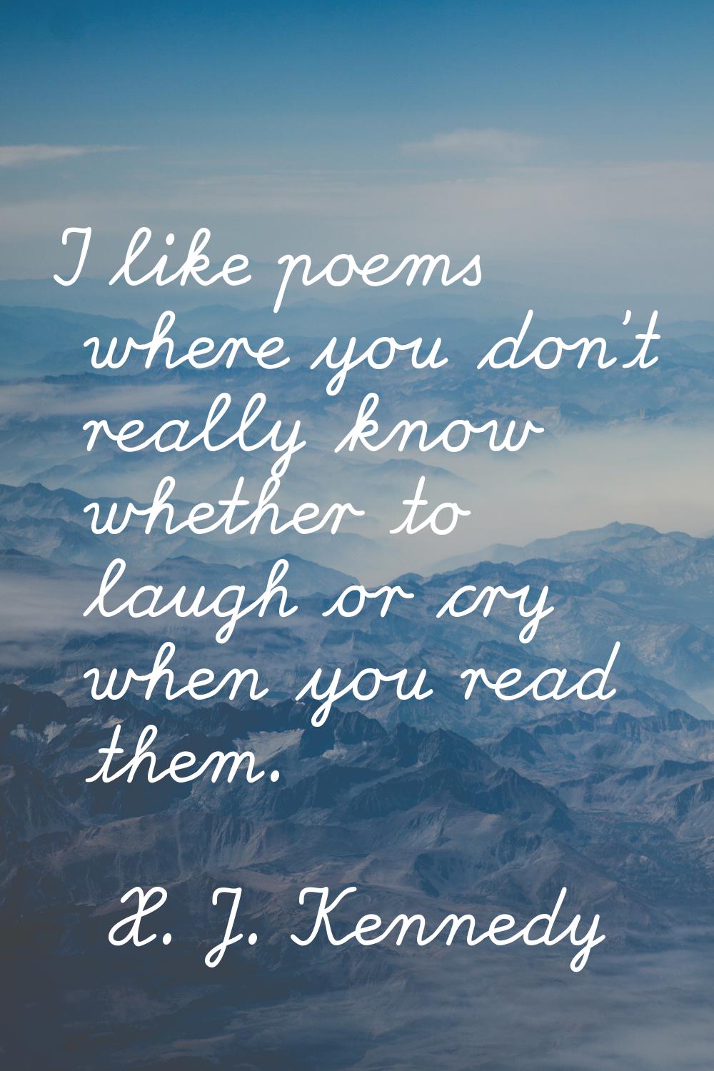 I like poems where you don't really know whether to laugh or cry when you read them.