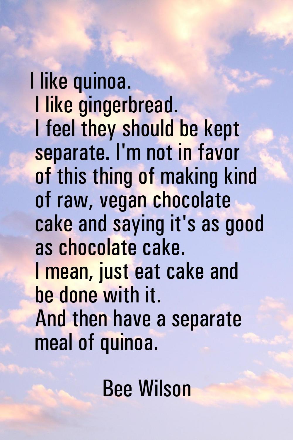 I like quinoa. I like gingerbread. I feel they should be kept separate. I'm not in favor of this th