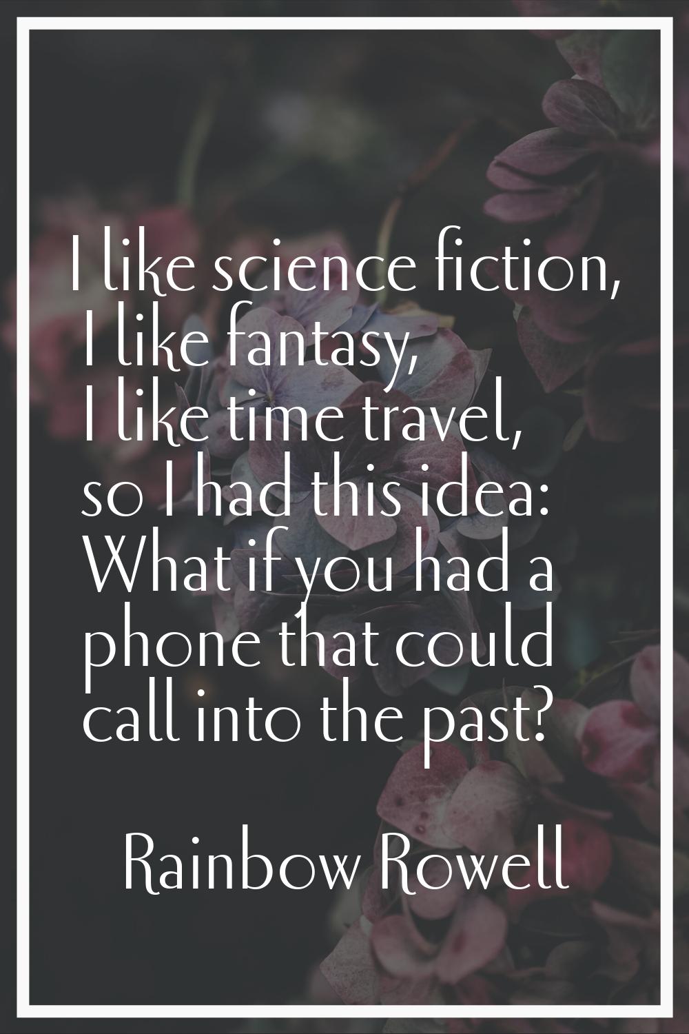 I like science fiction, I like fantasy, I like time travel, so I had this idea: What if you had a p
