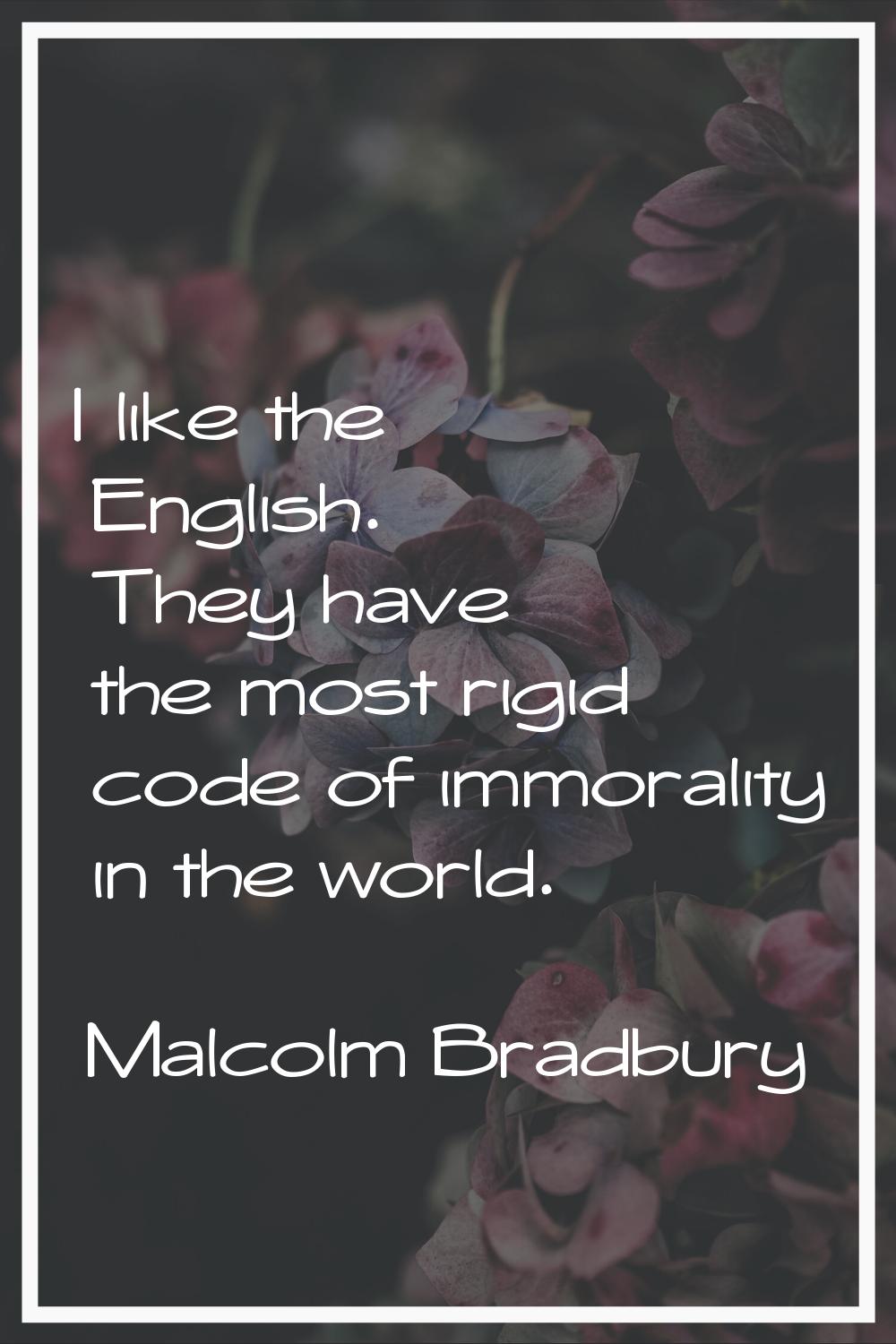 I like the English. They have the most rigid code of immorality in the world.