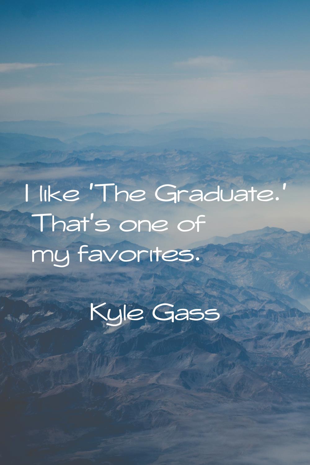 I like 'The Graduate.' That's one of my favorites.