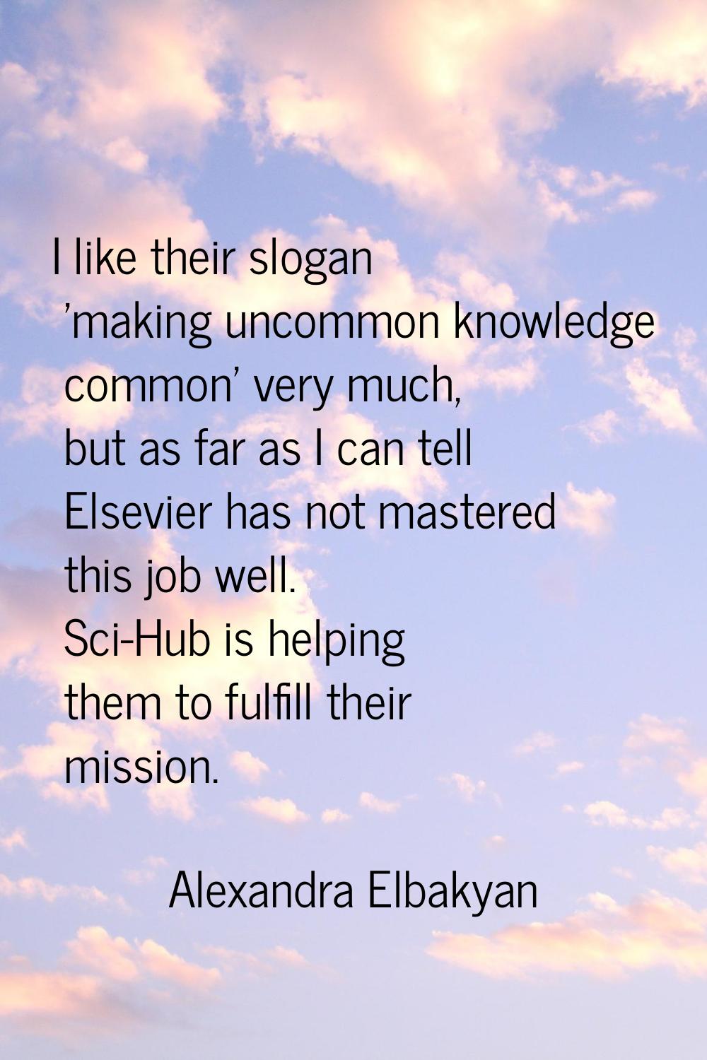 I like their slogan 'making uncommon knowledge common' very much, but as far as I can tell Elsevier