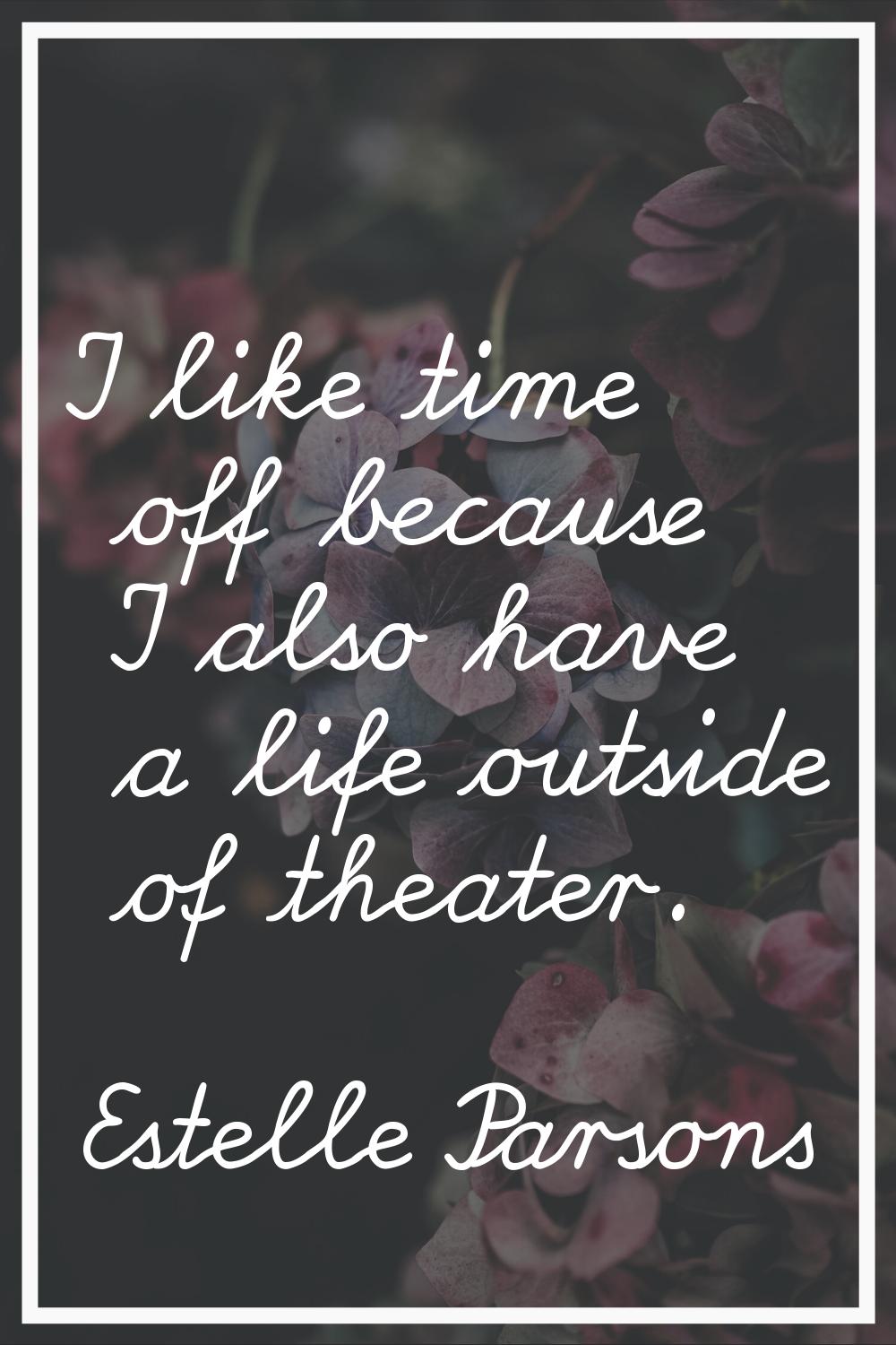 I like time off because I also have a life outside of theater.