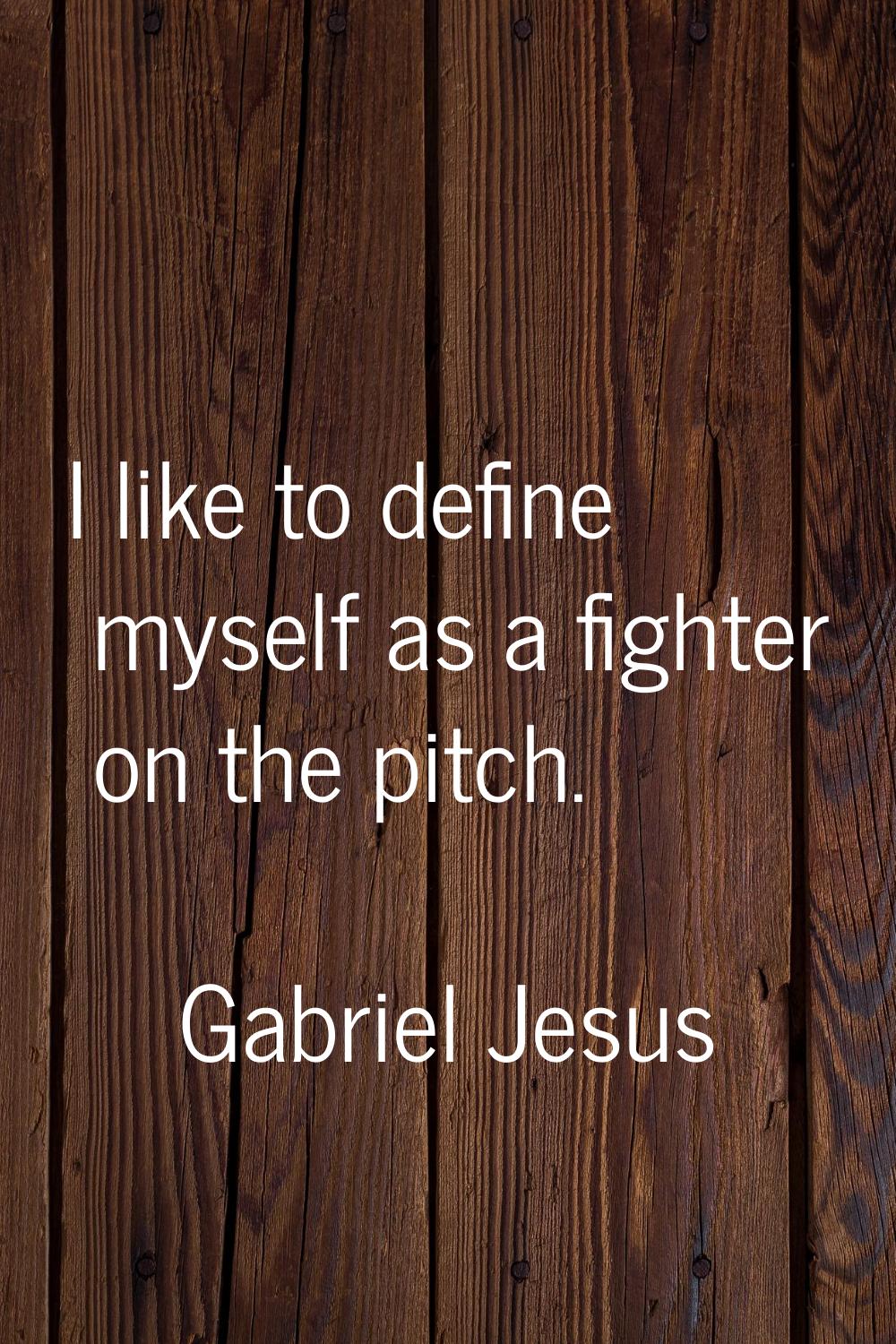 I like to define myself as a fighter on the pitch.