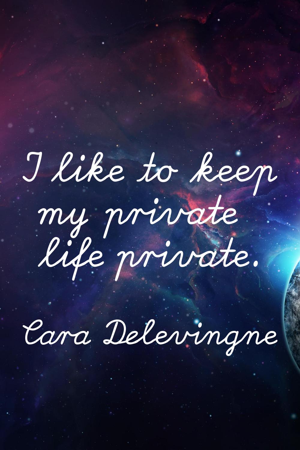 I like to keep my private life private.
