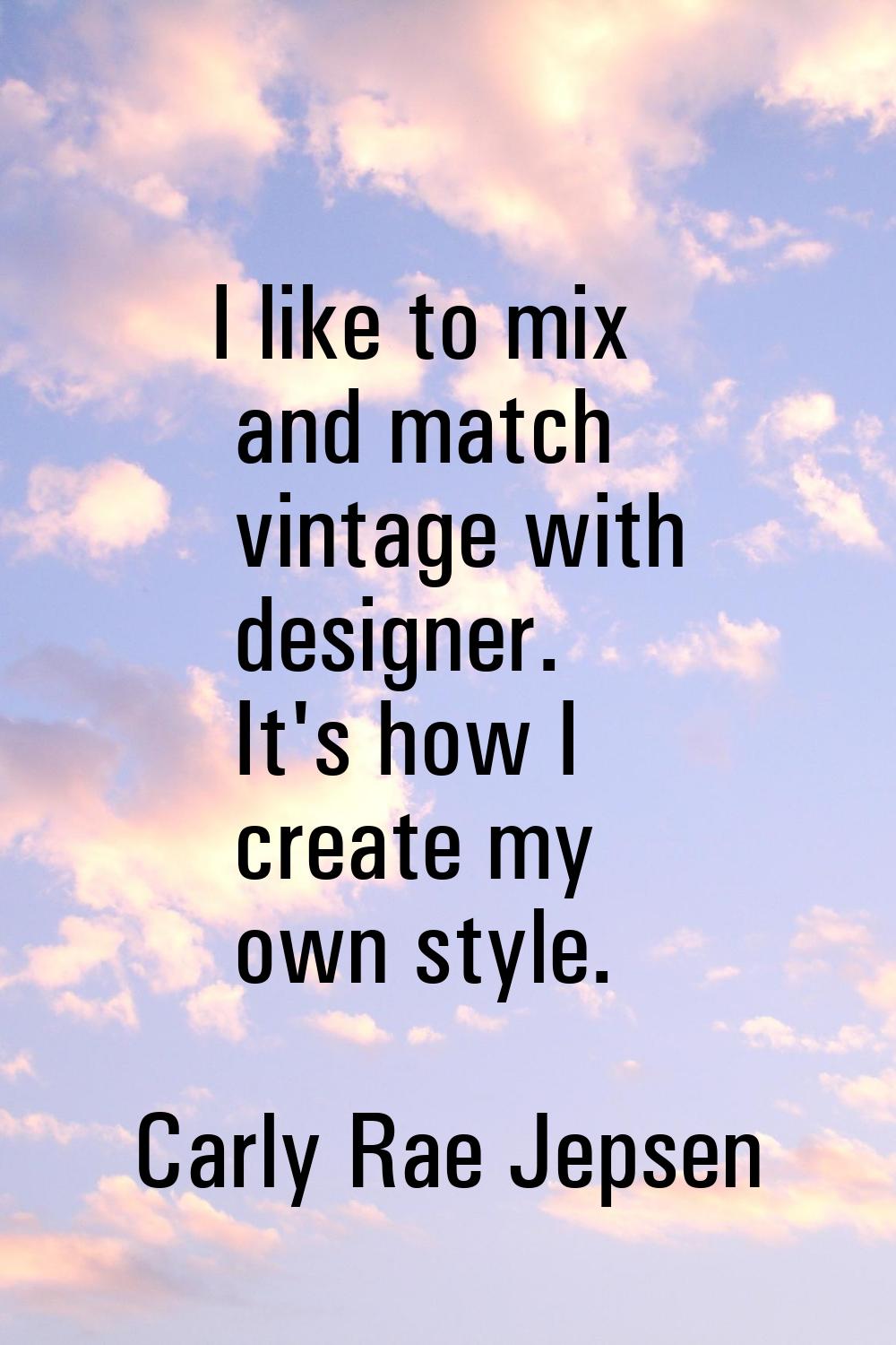 I like to mix and match vintage with designer. It's how I create my own style.