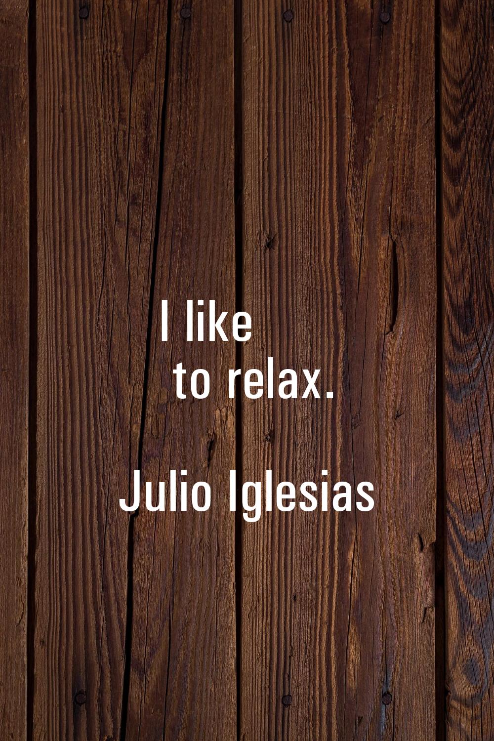 I like to relax.
