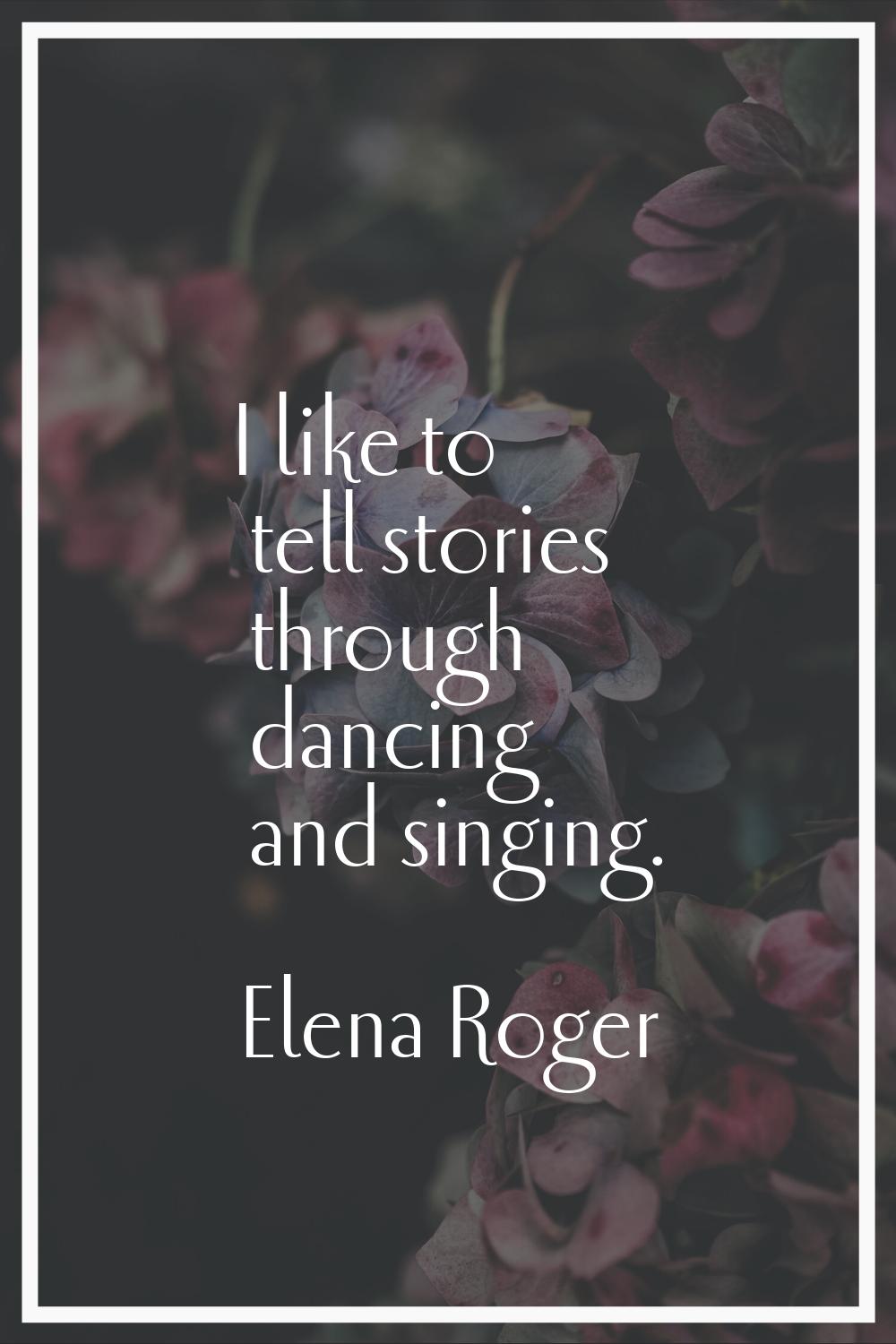 I like to tell stories through dancing and singing.