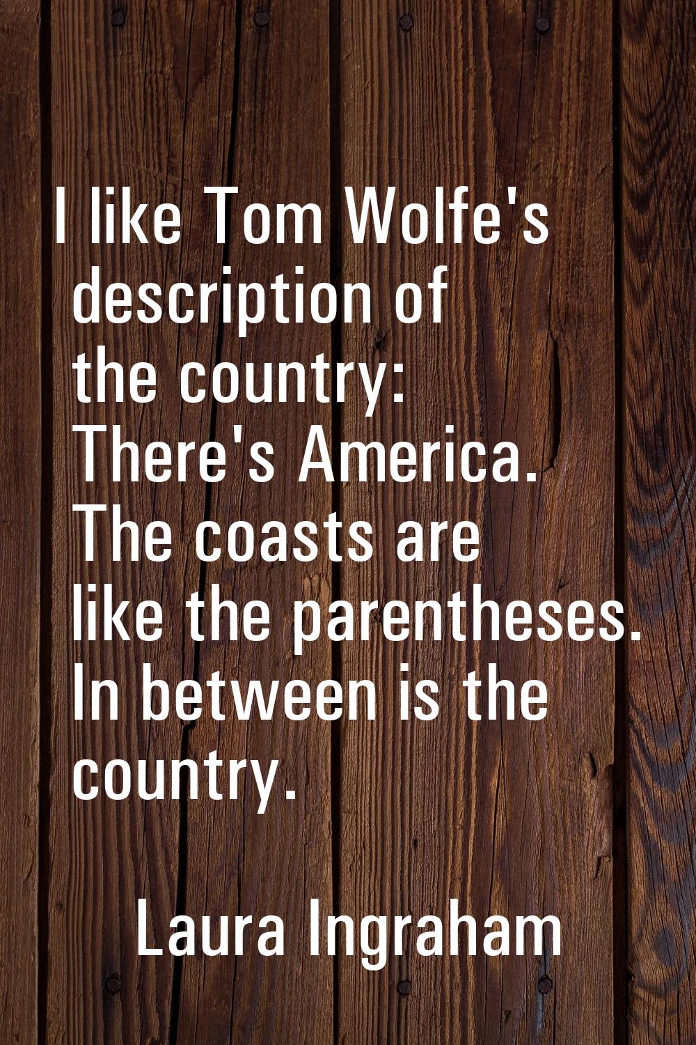 I like Tom Wolfe's description of the country: There's America. The coasts are like the parentheses
