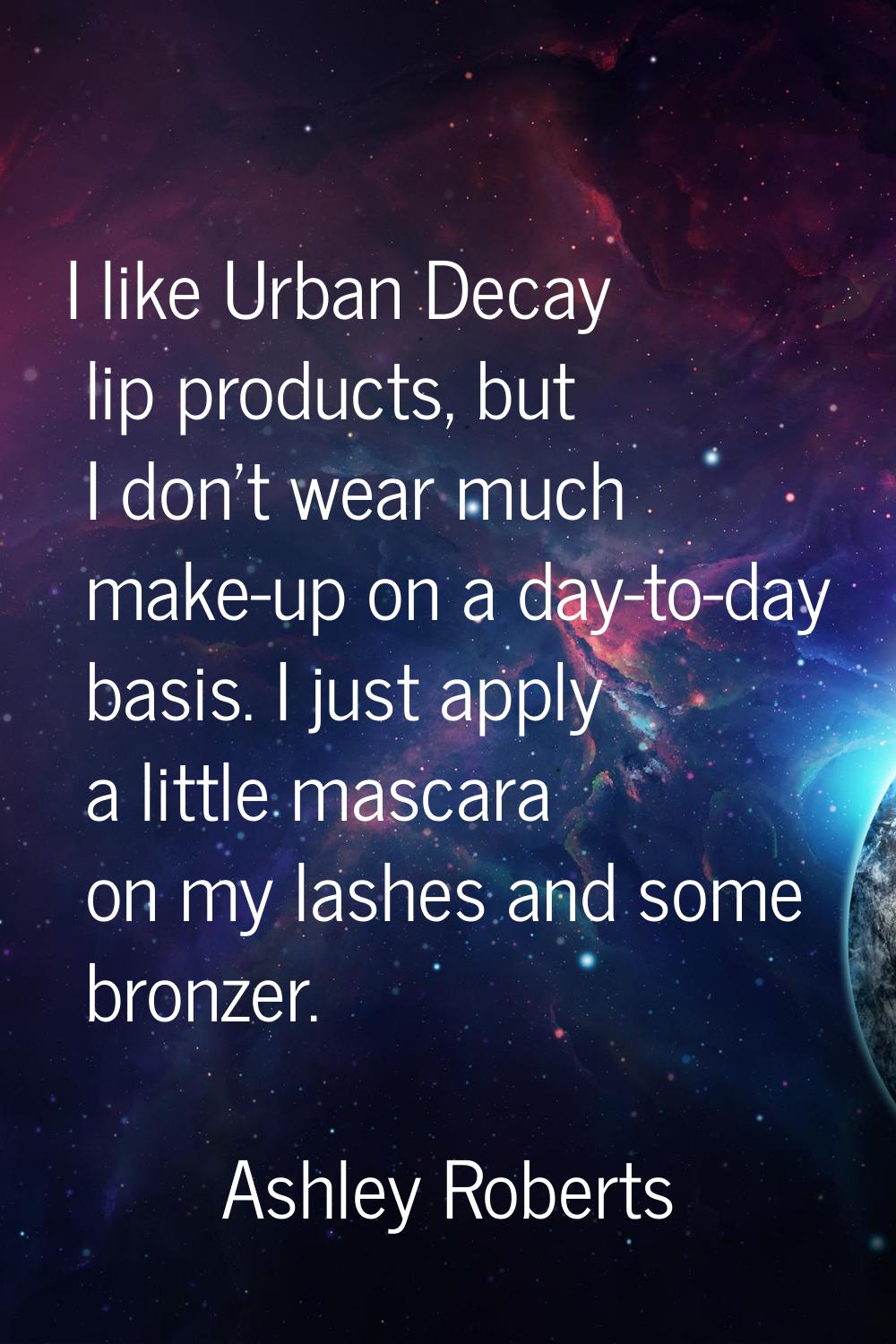 I like Urban Decay lip products, but I don't wear much make-up on a day-to-day basis. I just apply 
