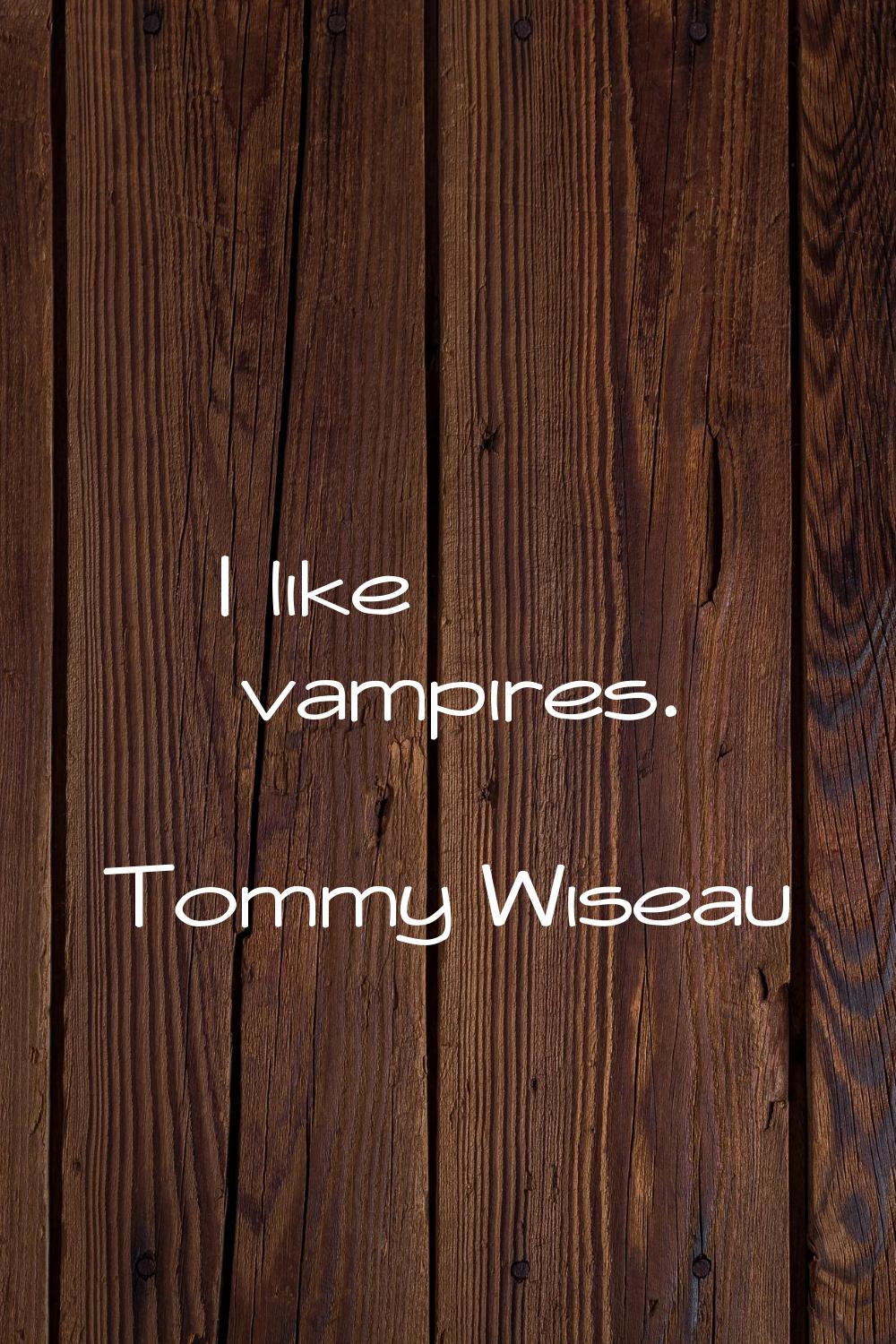 I like vampires.