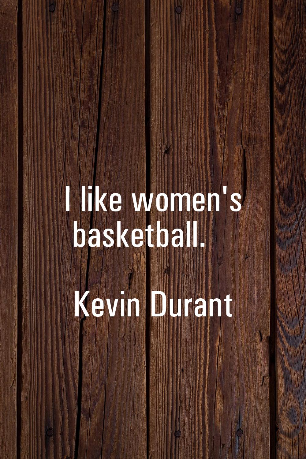 I like women's basketball.