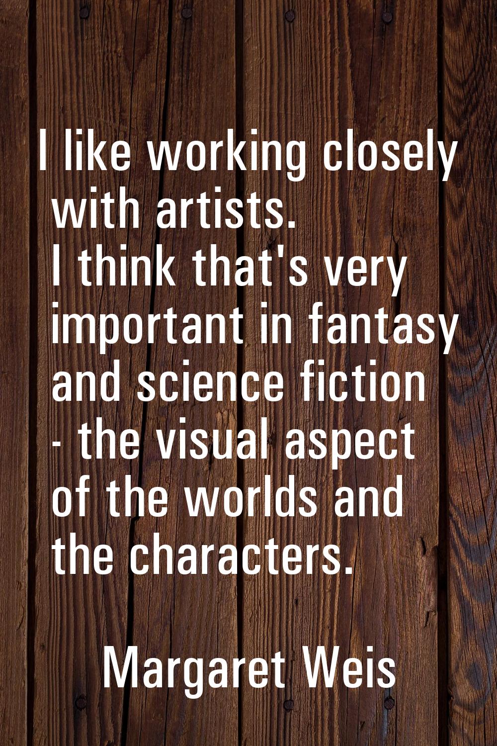 I like working closely with artists. I think that's very important in fantasy and science fiction -