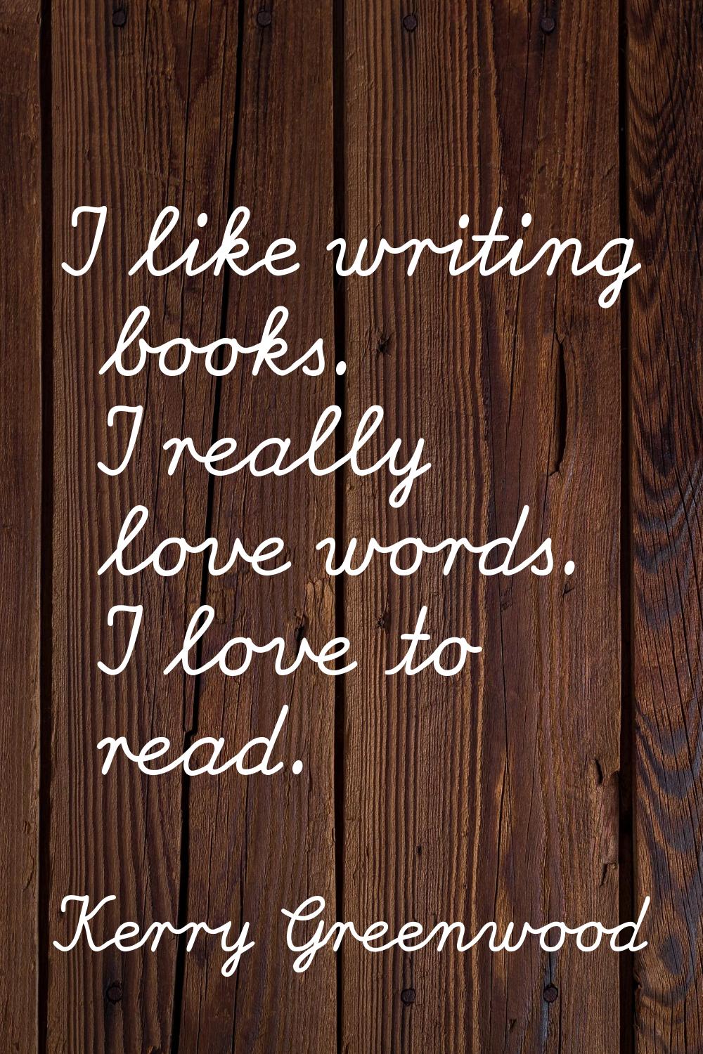 I like writing books. I really love words. I love to read.