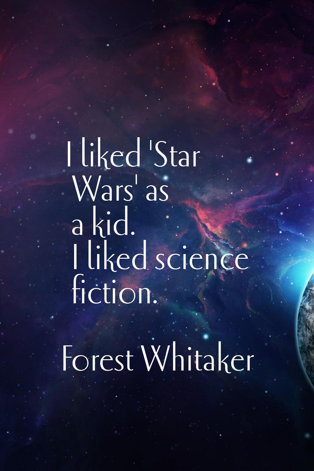 I liked 'Star Wars' as a kid. I liked science fiction.