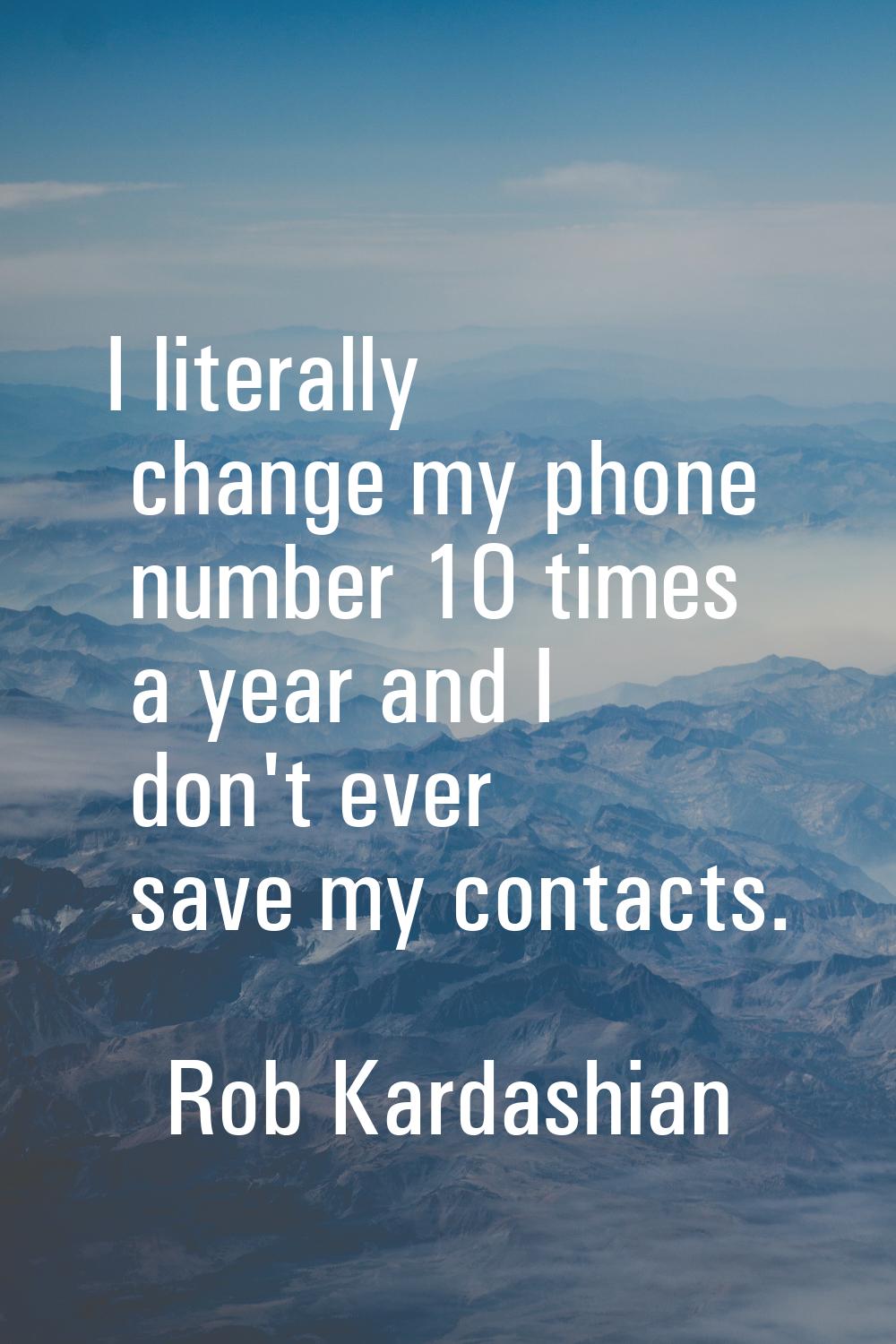 I literally change my phone number 10 times a year and I don't ever save my contacts.
