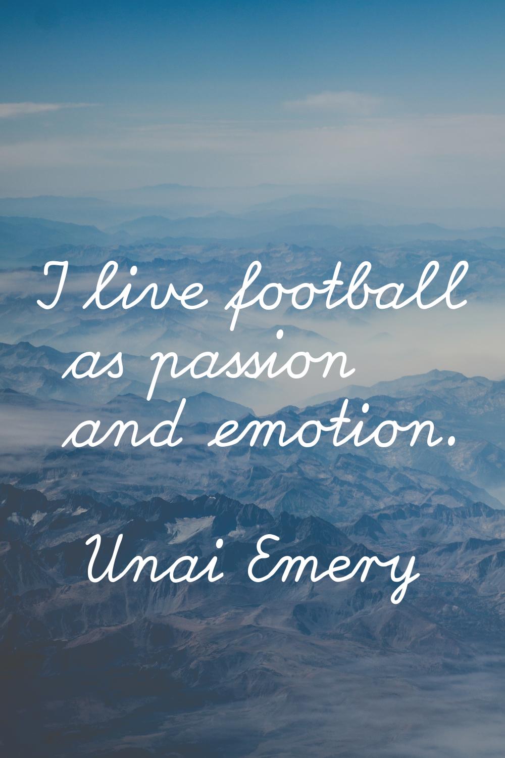 I live football as passion and emotion.