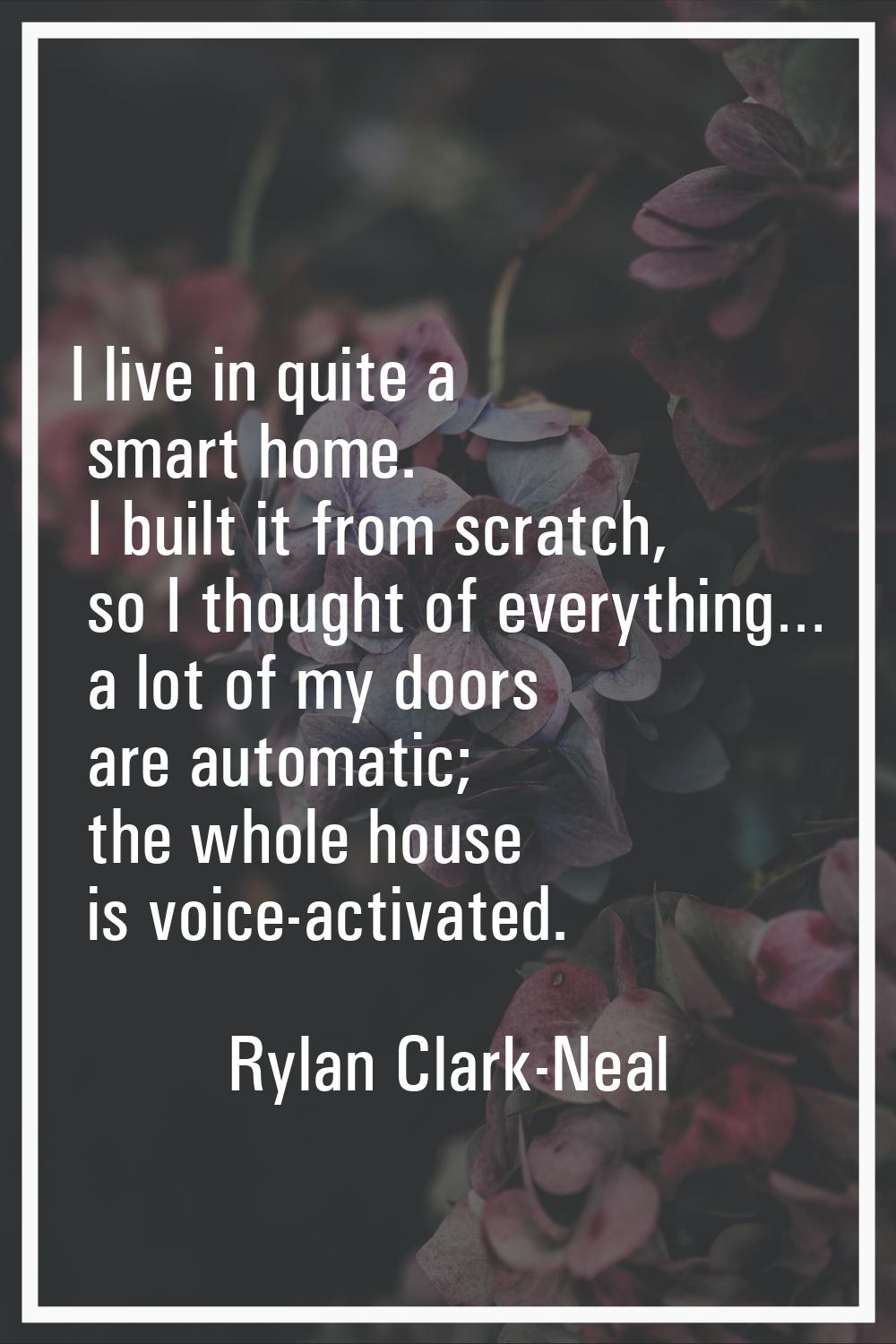 I live in quite a smart home. I built it from scratch, so I thought of everything… a lot of my door