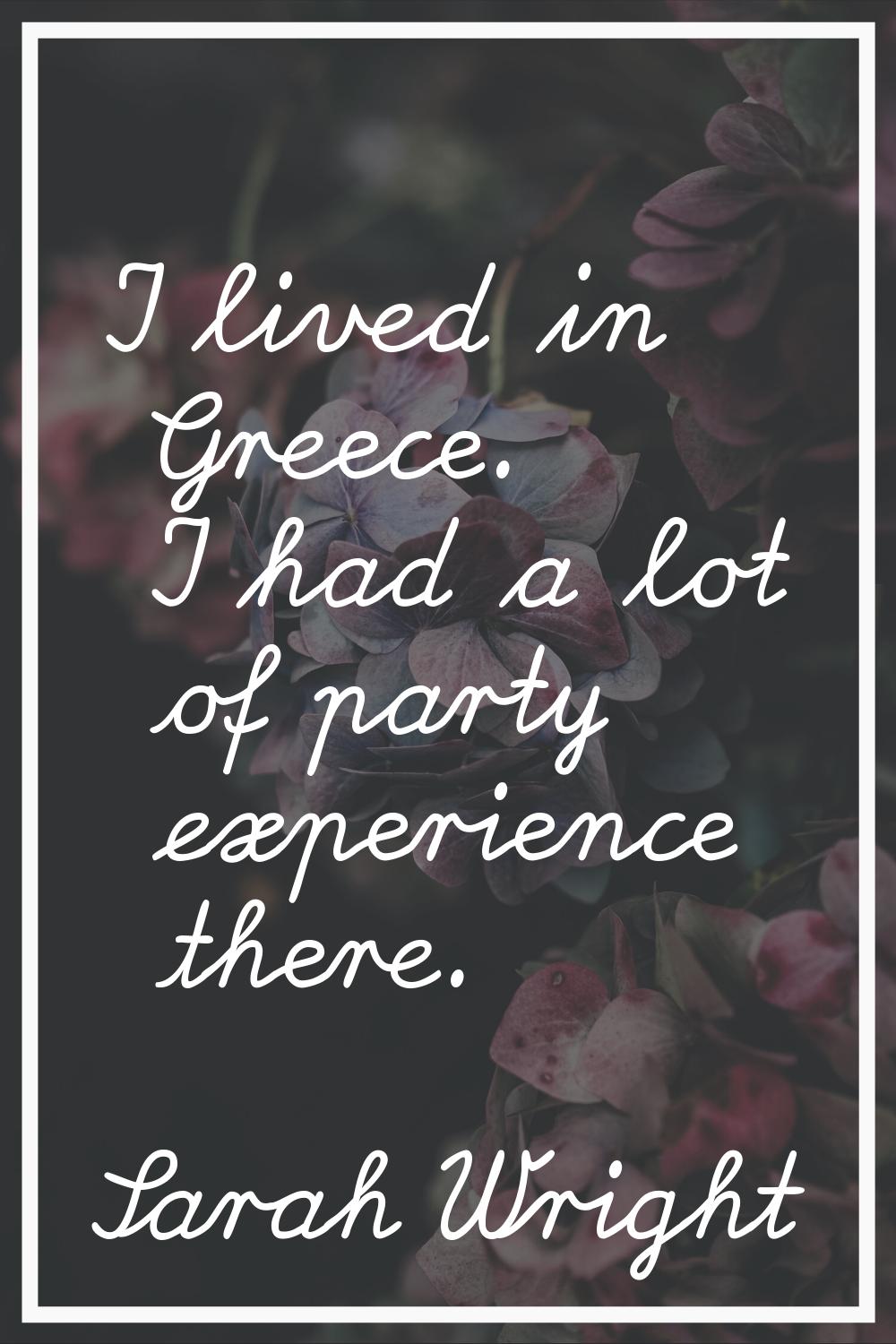 I lived in Greece. I had a lot of party experience there.