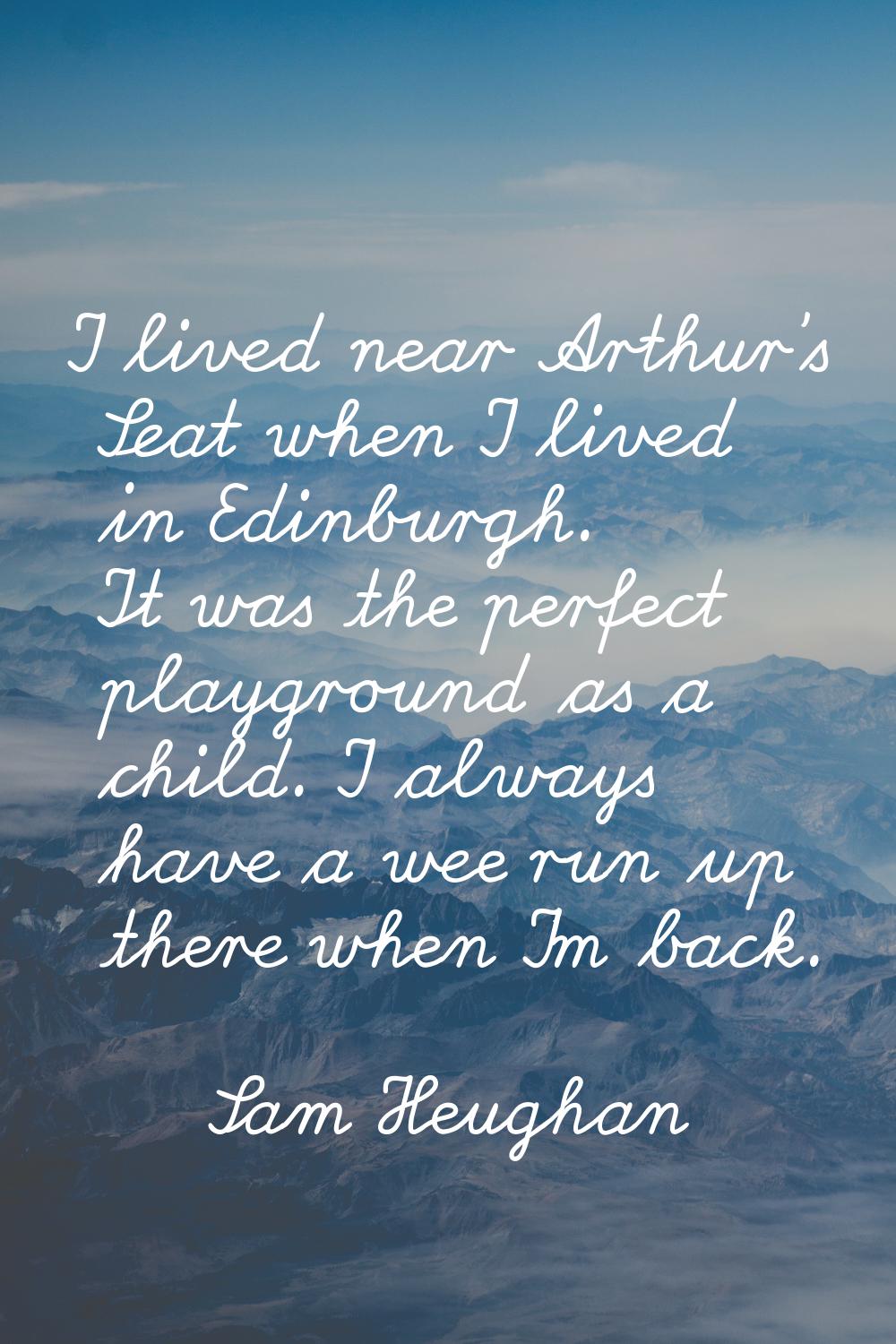 I lived near Arthur's Seat when I lived in Edinburgh. It was the perfect playground as a child. I a
