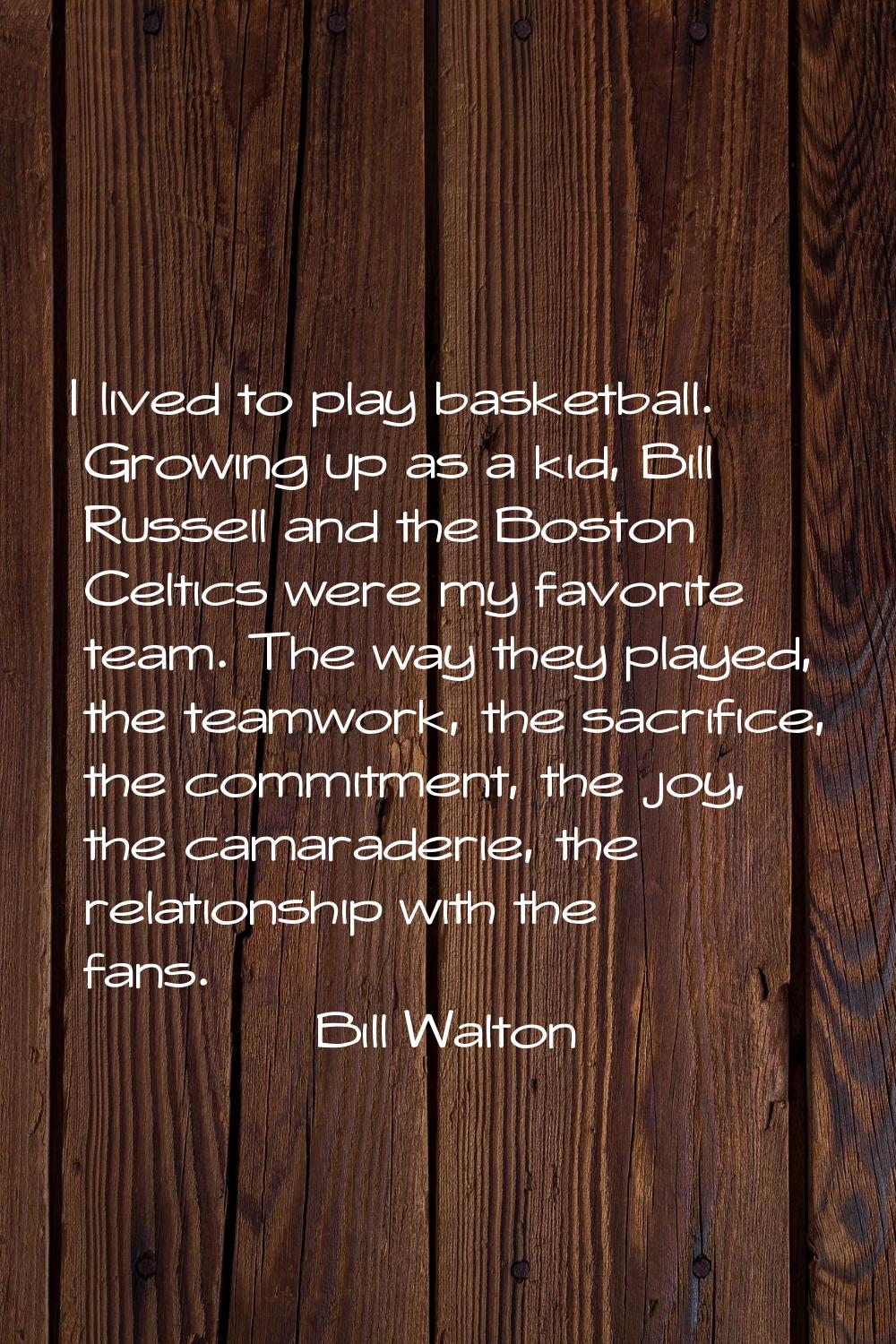 I lived to play basketball. Growing up as a kid, Bill Russell and the Boston Celtics were my favori