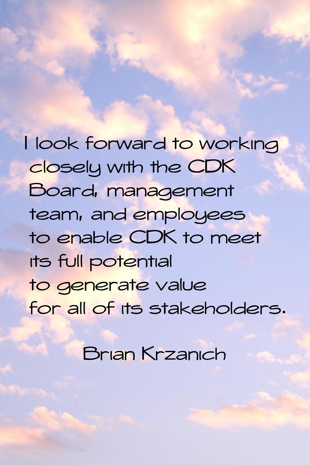 I look forward to working closely with the CDK Board, management team, and employees to enable CDK 