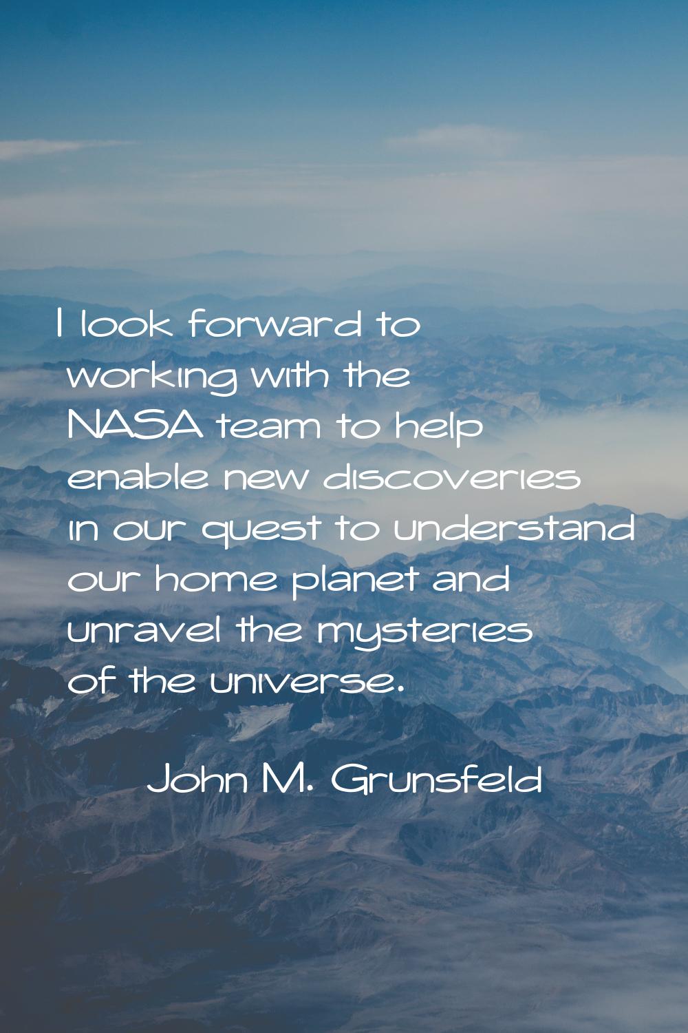 I look forward to working with the NASA team to help enable new discoveries in our quest to underst