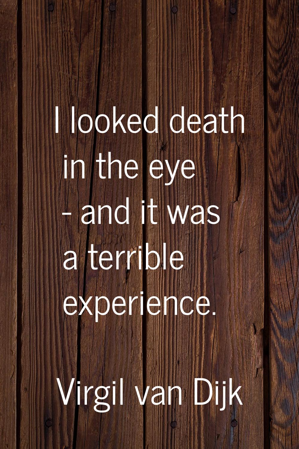 I looked death in the eye - and it was a terrible experience.