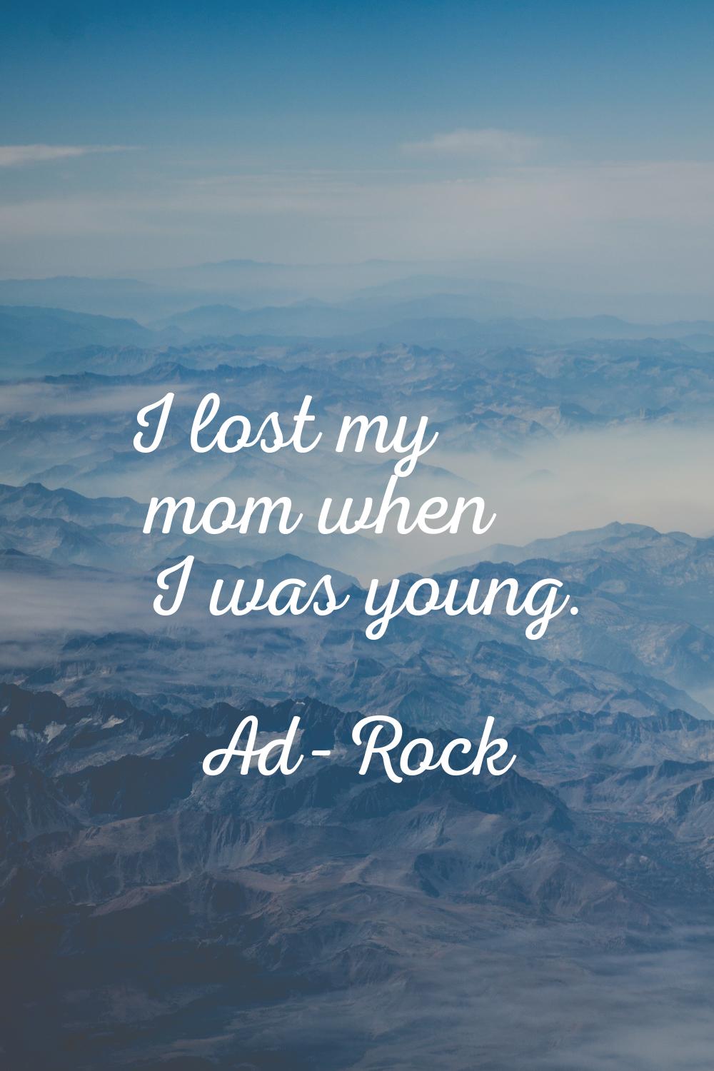 I lost my mom when I was young.