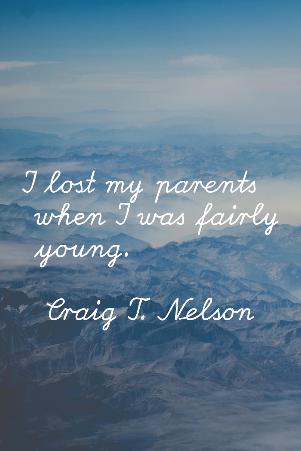 I lost my parents when I was fairly young.