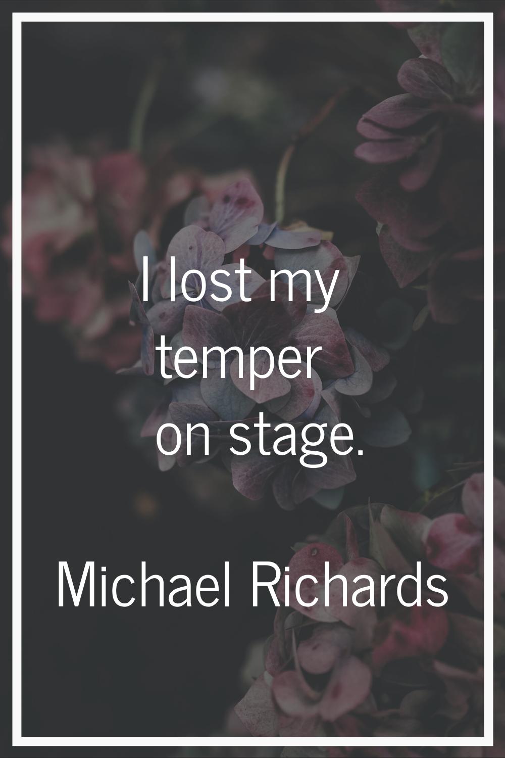 I lost my temper on stage.