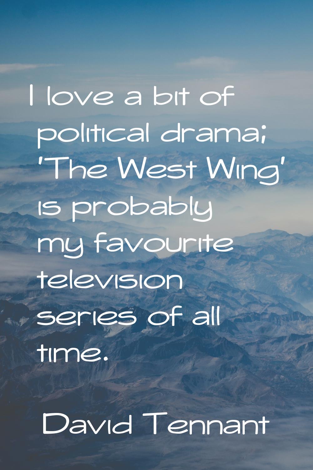 I love a bit of political drama; 'The West Wing' is probably my favourite television series of all 