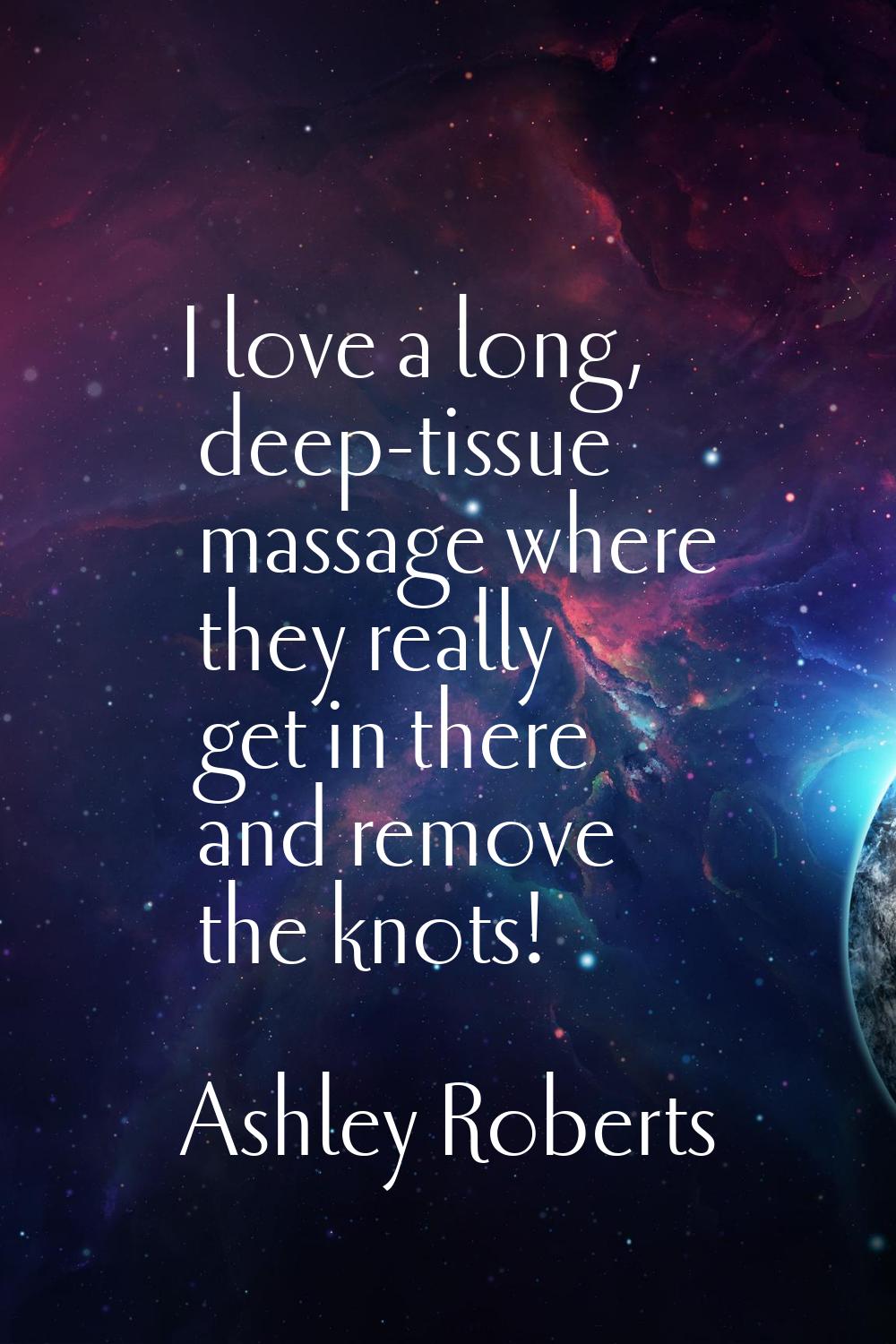 I love a long, deep-tissue massage where they really get in there and remove the knots!