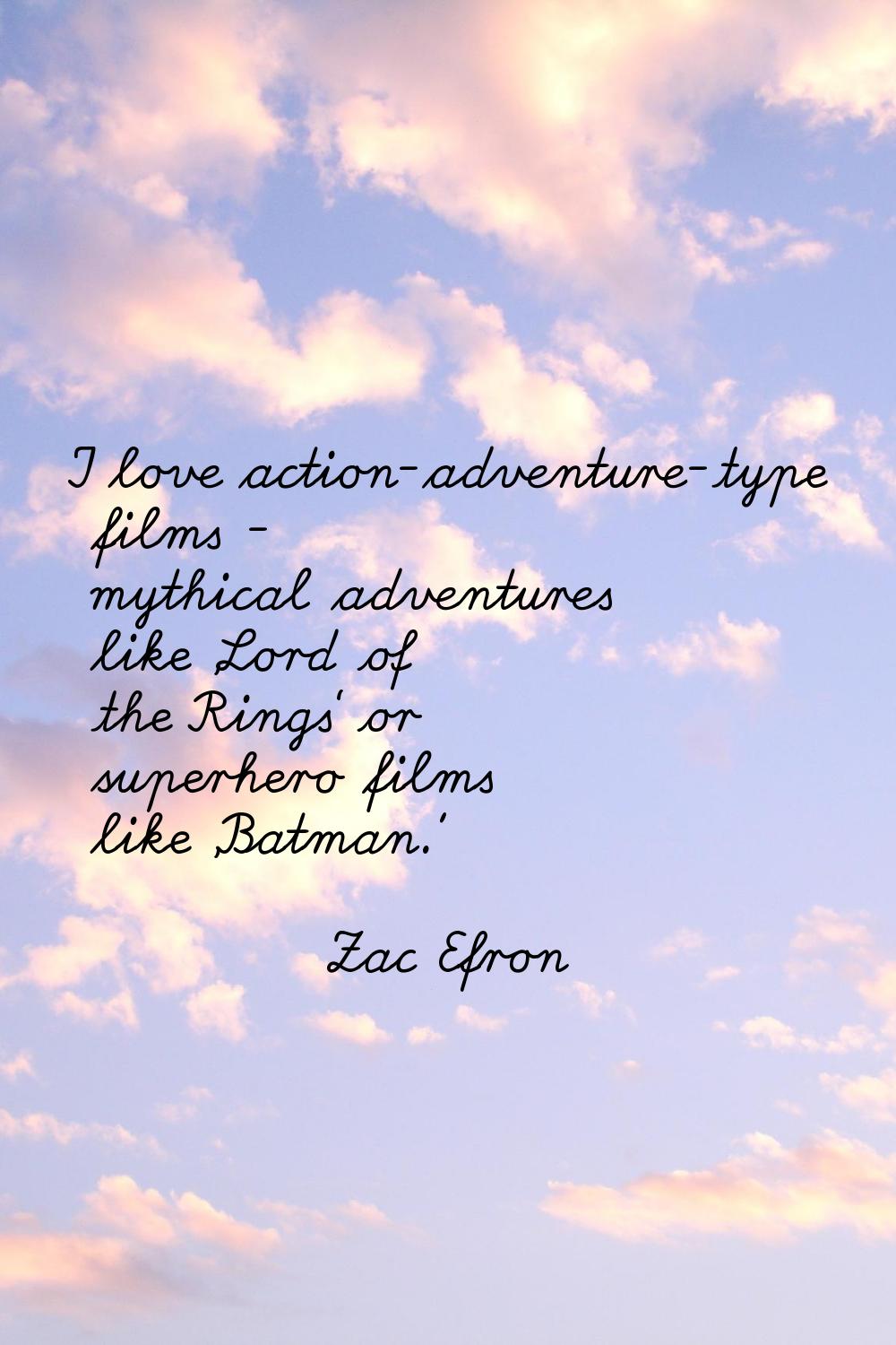 I love action-adventure-type films - mythical adventures like 'Lord of the Rings' or superhero film