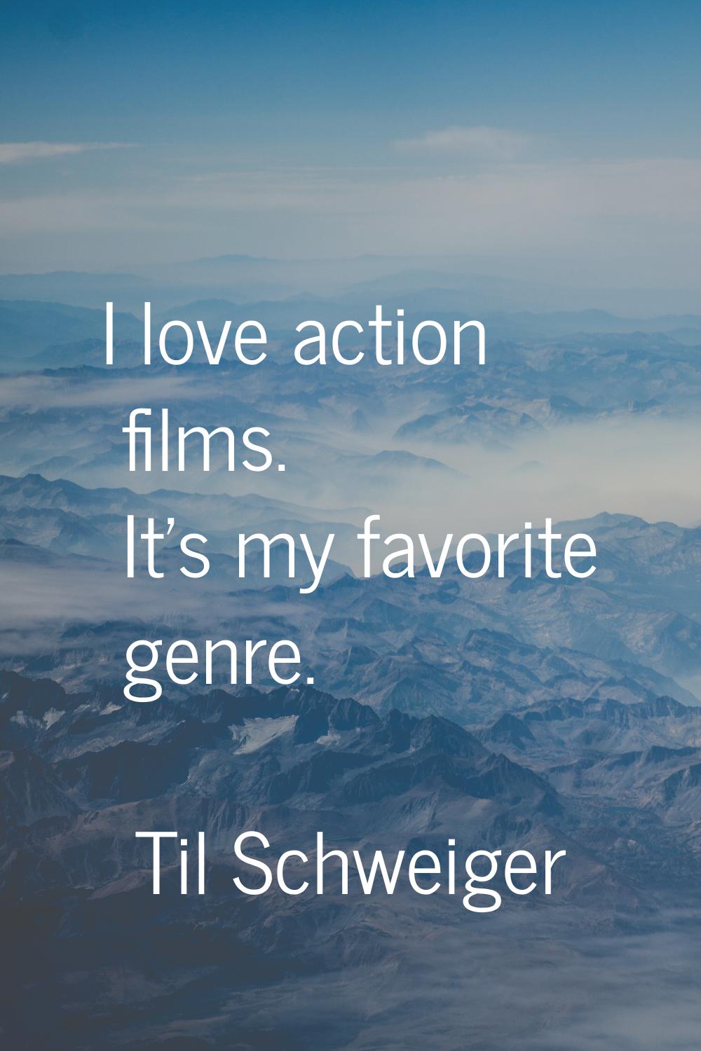 I love action films. It's my favorite genre.