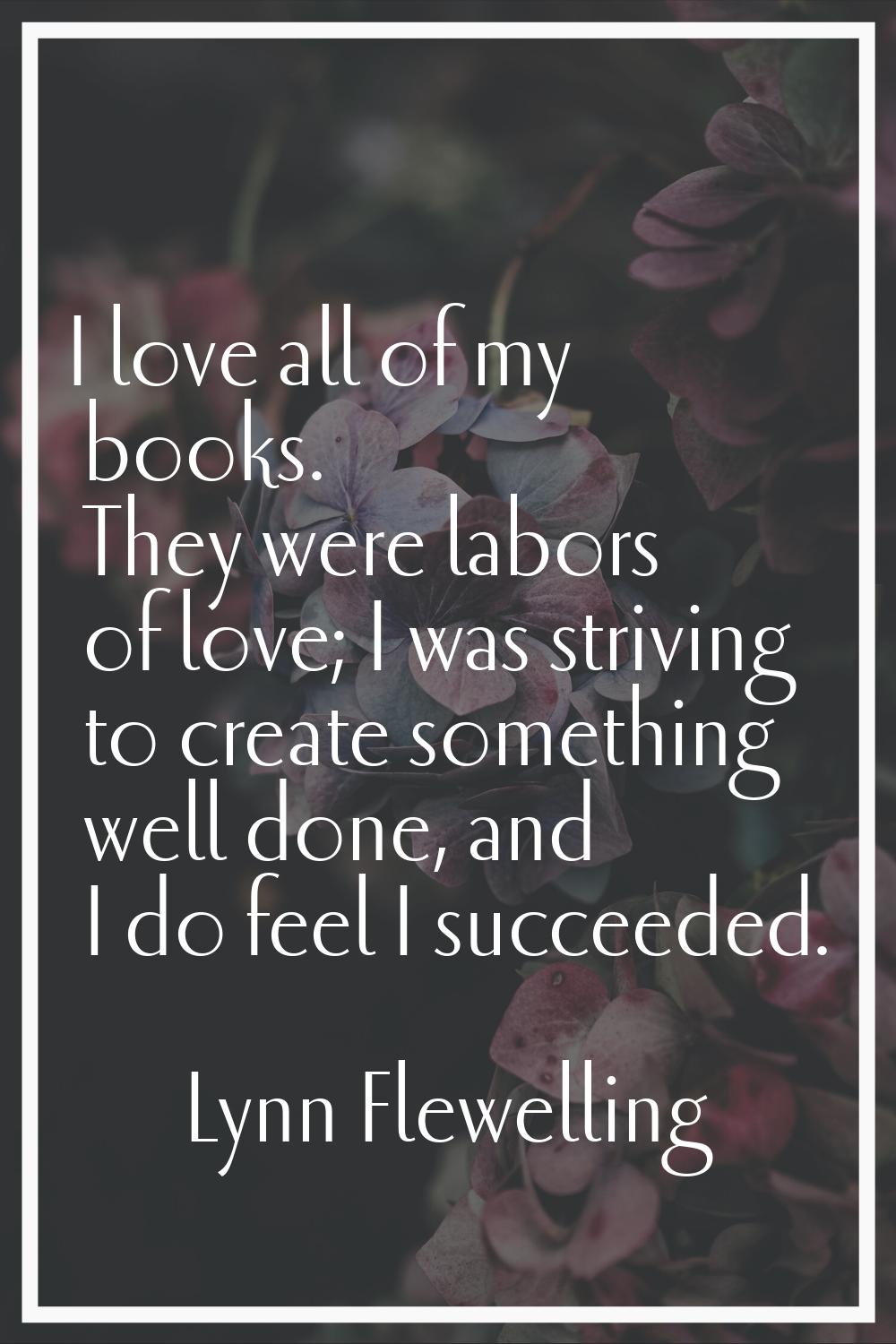 I love all of my books. They were labors of love; I was striving to create something well done, and