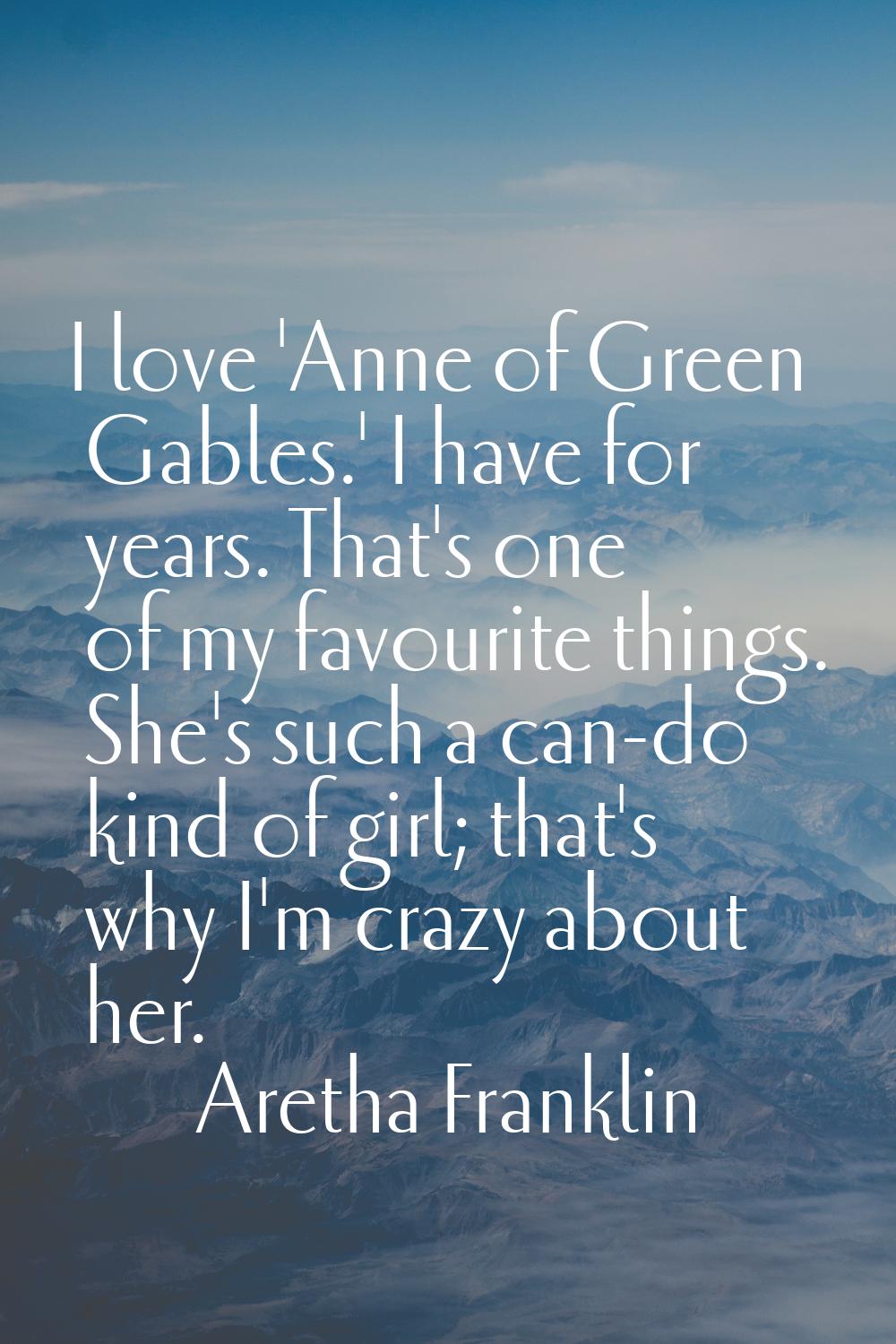 I love 'Anne of Green Gables.' I have for years. That's one of my favourite things. She's such a ca