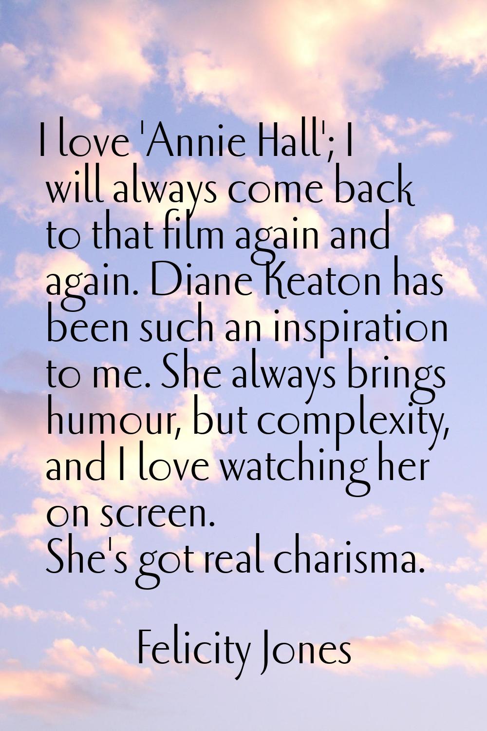 I love 'Annie Hall'; I will always come back to that film again and again. Diane Keaton has been su