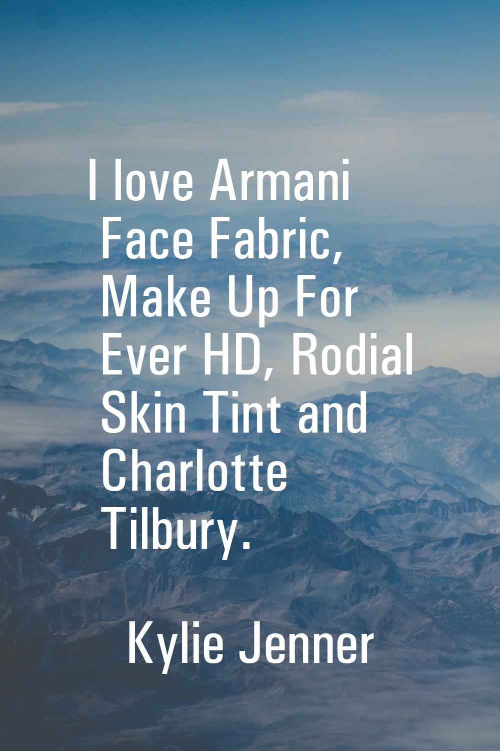 I love Armani Face Fabric, Make Up For Ever HD, Rodial Skin Tint and Charlotte Tilbury.